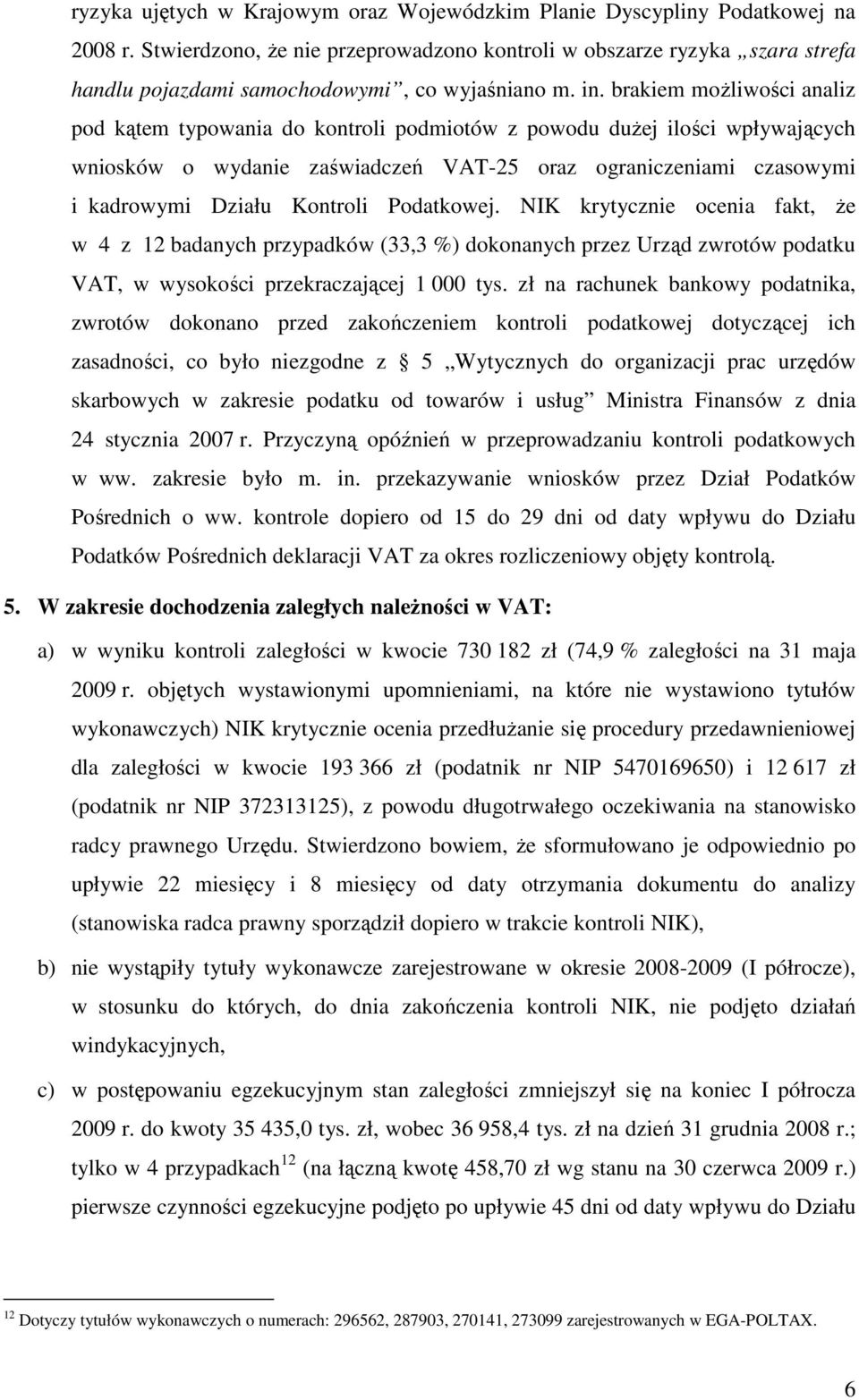 brakiem moŝliwości analiz pod kątem typowania do kontroli podmiotów z powodu duŝej ilości wpływających wniosków o wydanie zaświadczeń VAT-25 oraz ograniczeniami czasowymi i kadrowymi Działu Kontroli