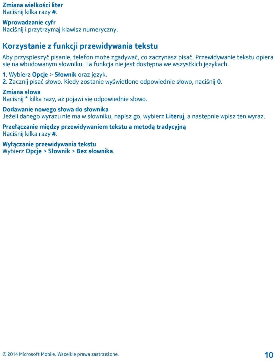 Ta funkcja nie jest dostępna we wszystkich językach. 1. Wybierz Opcje > Słownik oraz język. 2. Zacznij pisać słowo. Kiedy zostanie wyświetlone odpowiednie słowo, naciśnij 0.