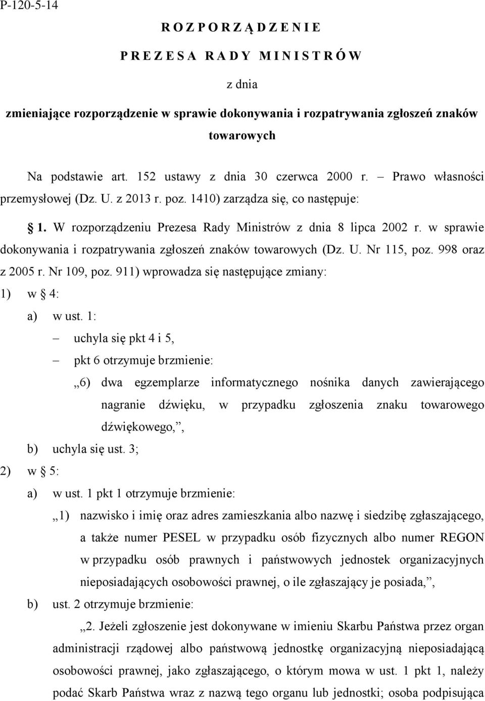 w sprawie dokonywania i rozpatrywania zgłoszeń znaków towarowych (Dz. U. Nr 115, poz. 998 oraz z 2005 r. Nr 109, poz. 911) wprowadza się następujące zmiany: 1) w 4: a) w ust.