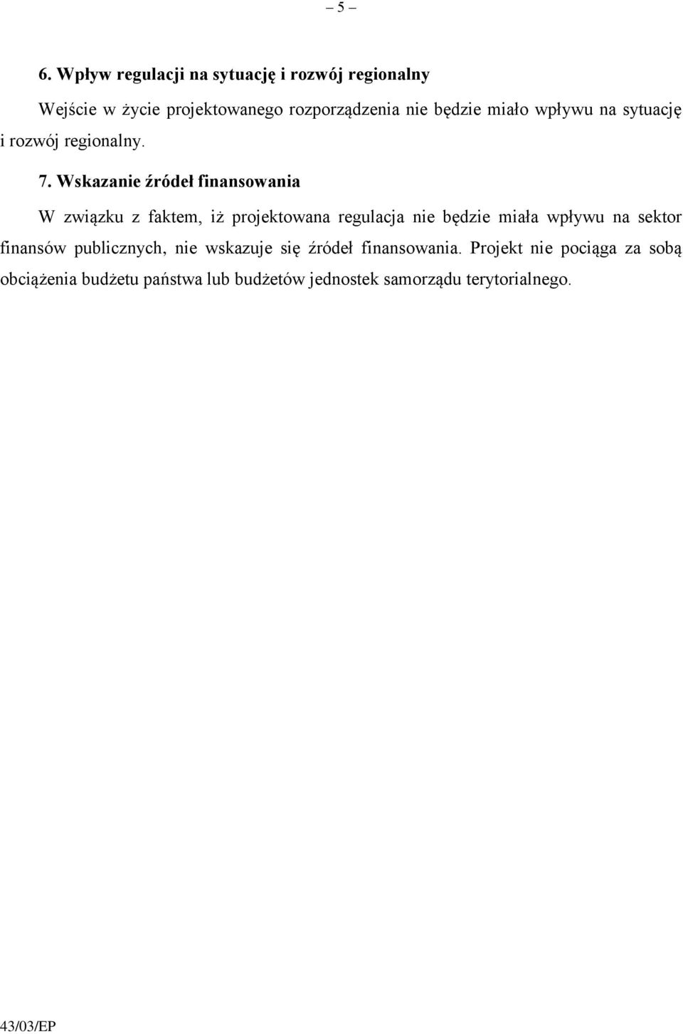 Wskazanie źródeł finansowania W związku z faktem, iż projektowana regulacja nie będzie miała wpływu na sektor