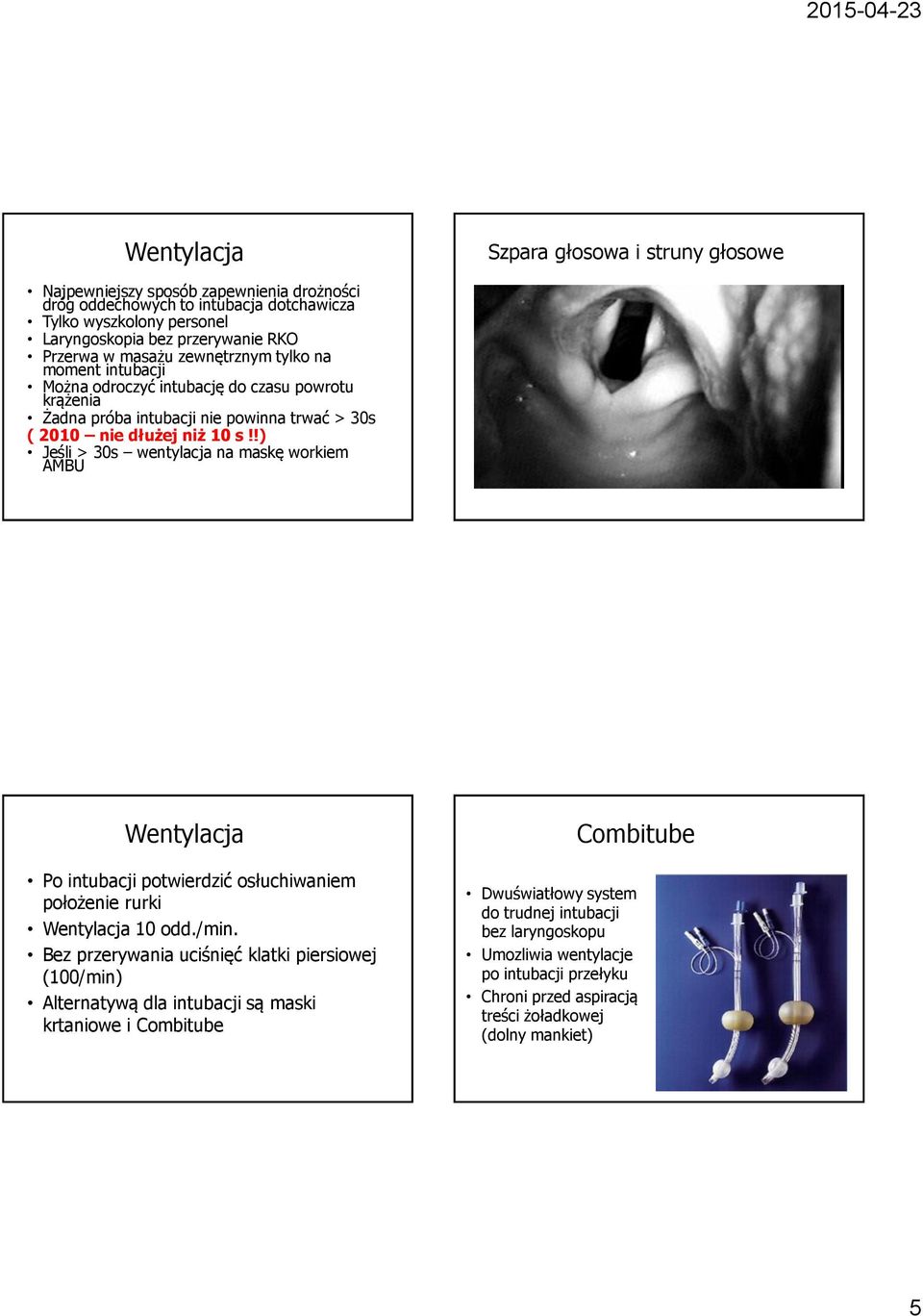!) Jeśli > 30s wentylacja na maskę workiem AMBU Szpara głosowa i struny głosowe Wentylacja Po intubacji potwierdzić osłuchiwaniem położenie rurki Wentylacja 10 odd./min.