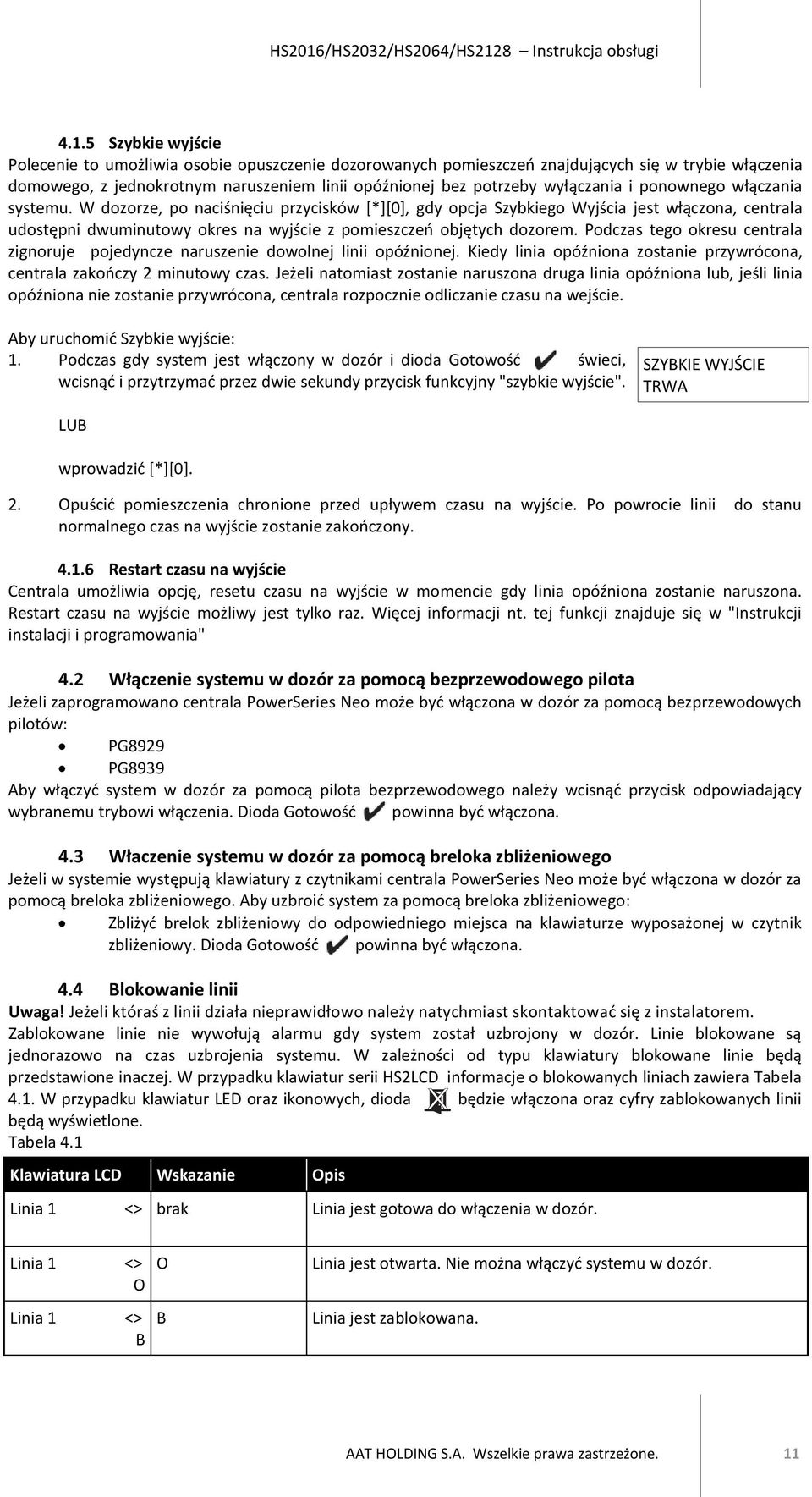 W dozorze, po naciśnięciu przycisków [*][0], gdy opcja Szybkiego Wyjścia jest włączona, centrala udostępni dwuminutowy okres na wyjście z pomieszczeń objętych dozorem.