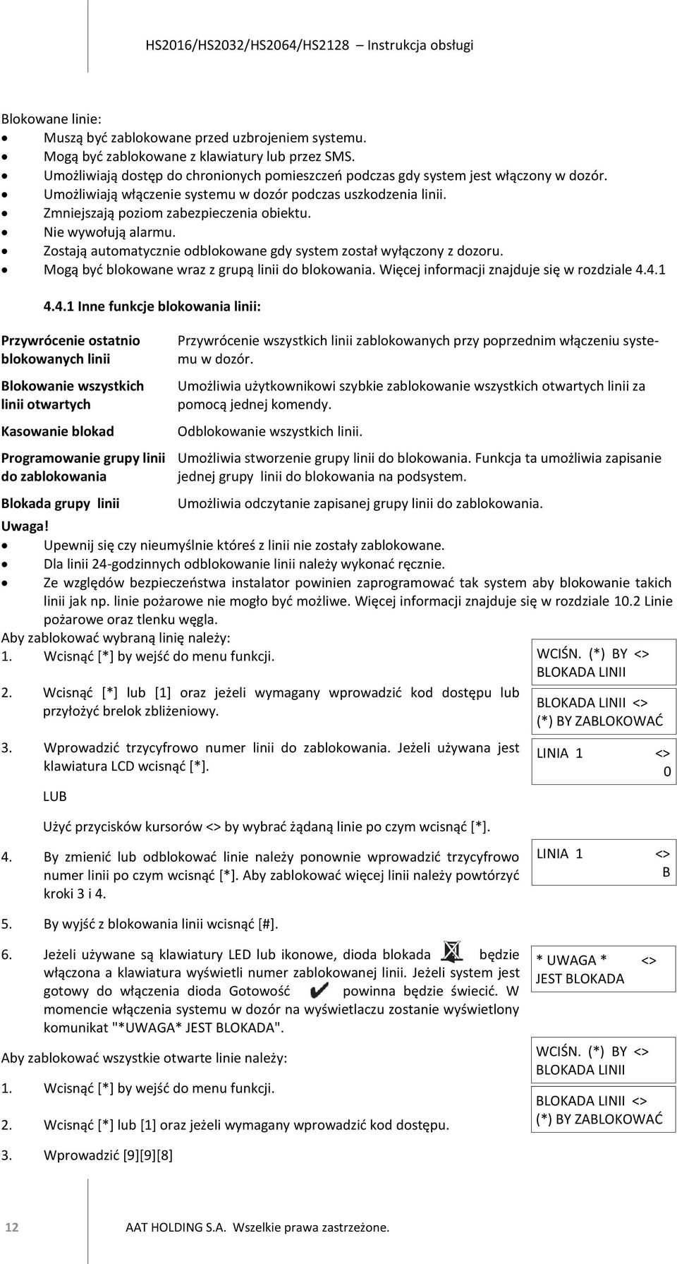 Nie wywołują alarmu. Zostają automatycznie odblokowane gdy system został wyłączony z dozoru. Mogą być blokowane wraz z grupą linii do blokowania. Więcej informacji znajduje się w rozdziale 4.