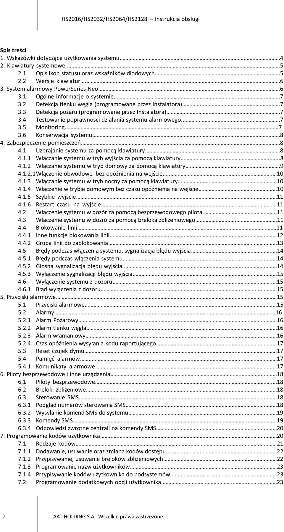 . 7 3.5 Monitoring... 7 3.6 Konserwacja systemu... 8 4. Zabezpieczenie pomieszczeń.. 8 4.1 Uzbrajanie systemu za pomocą klawiatury 8 4.1.1 Włączanie systemu w tryb wyjścia za pomocą klawiatury.....8 4.1.2 Włączanie systemu w tryb domowy za pomocą klawiatury.