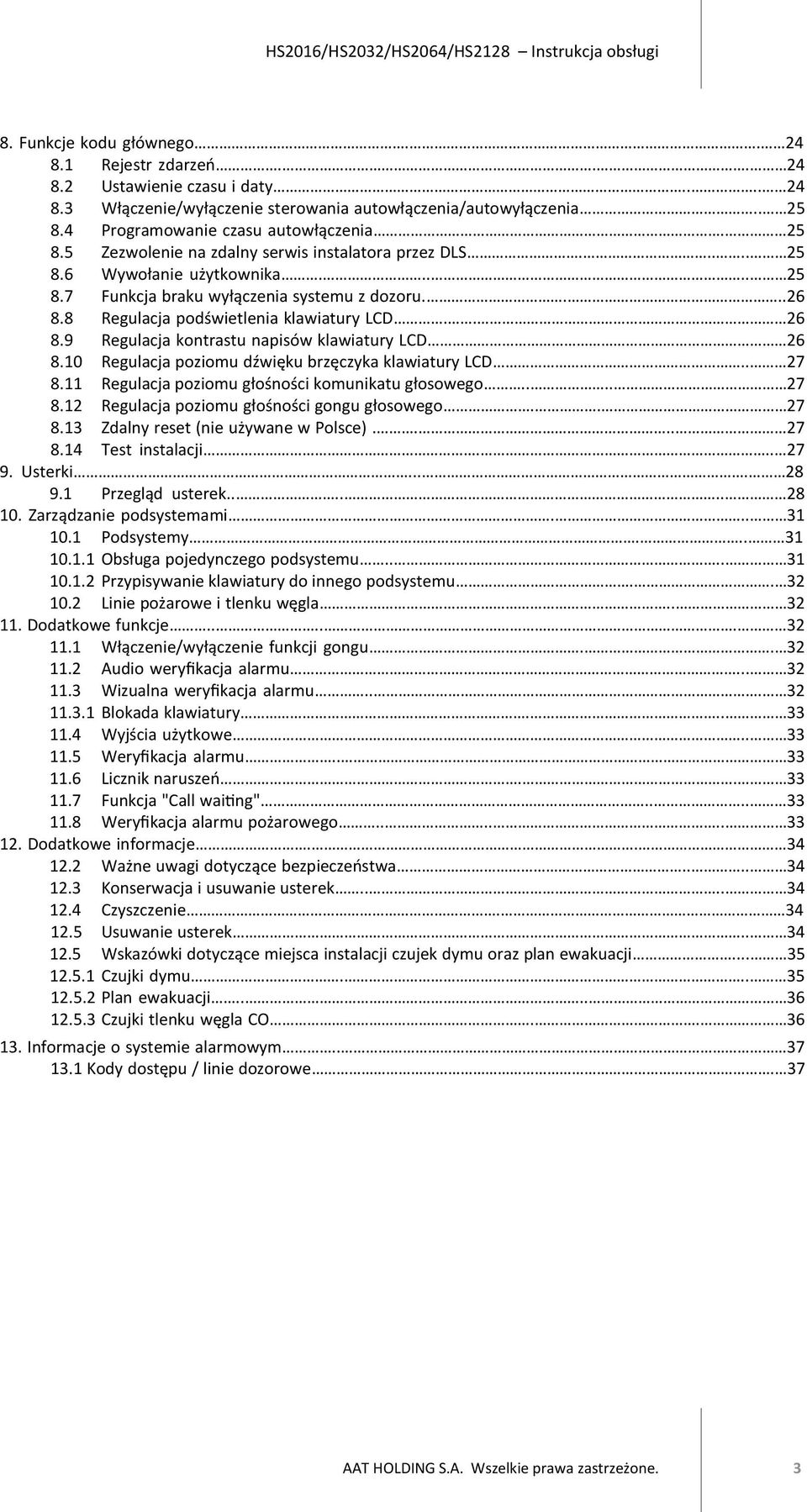 9 Regulacja kontrastu napisów klawiatury LCD 26 8.10 Regulacja poziomu dźwięku brzęczyka klawiatury LCD.. 27 8.11 Regulacja poziomu głośności komunikatu głosowego.... 27 8.12 Regulacja poziomu głośności gongu głosowego.