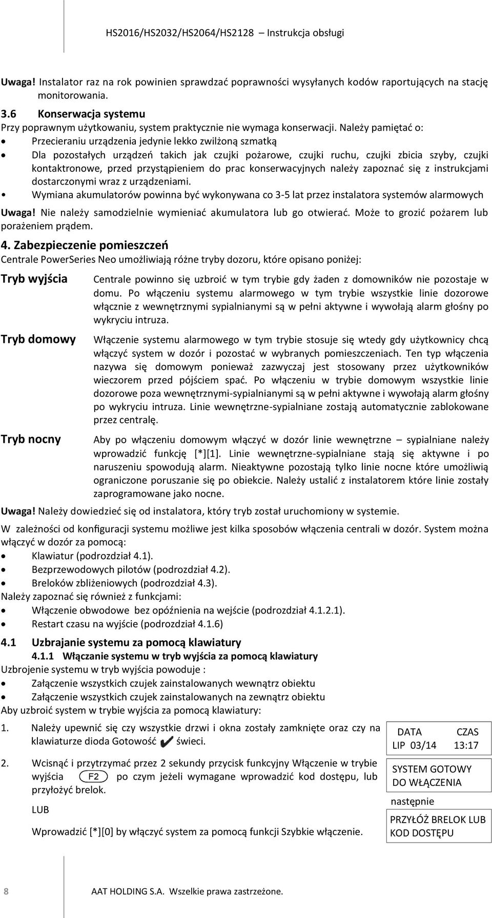 Należy pamiętać o: Przecieraniu urządzenia jedynie lekko zwilżoną szmatką Dla pozostałych urządzeń takich jak czujki pożarowe, czujki ruchu, czujki zbicia szyby, czujki kontaktronowe, przed