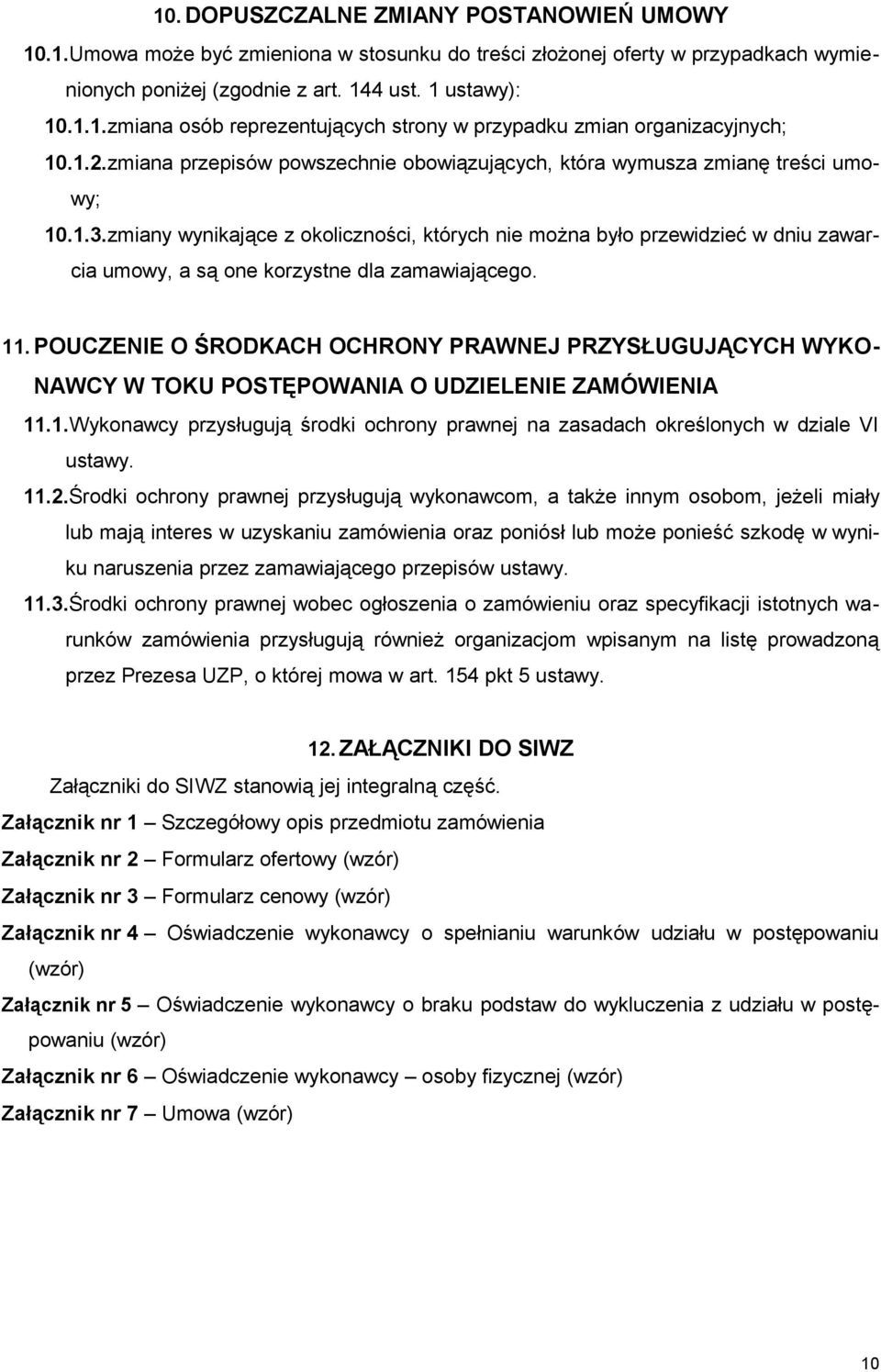 zmiany wynikające z okoliczności, których nie można było przewidzieć w dniu zawarcia umowy, a są one korzystne dla zamawiającego. 11.