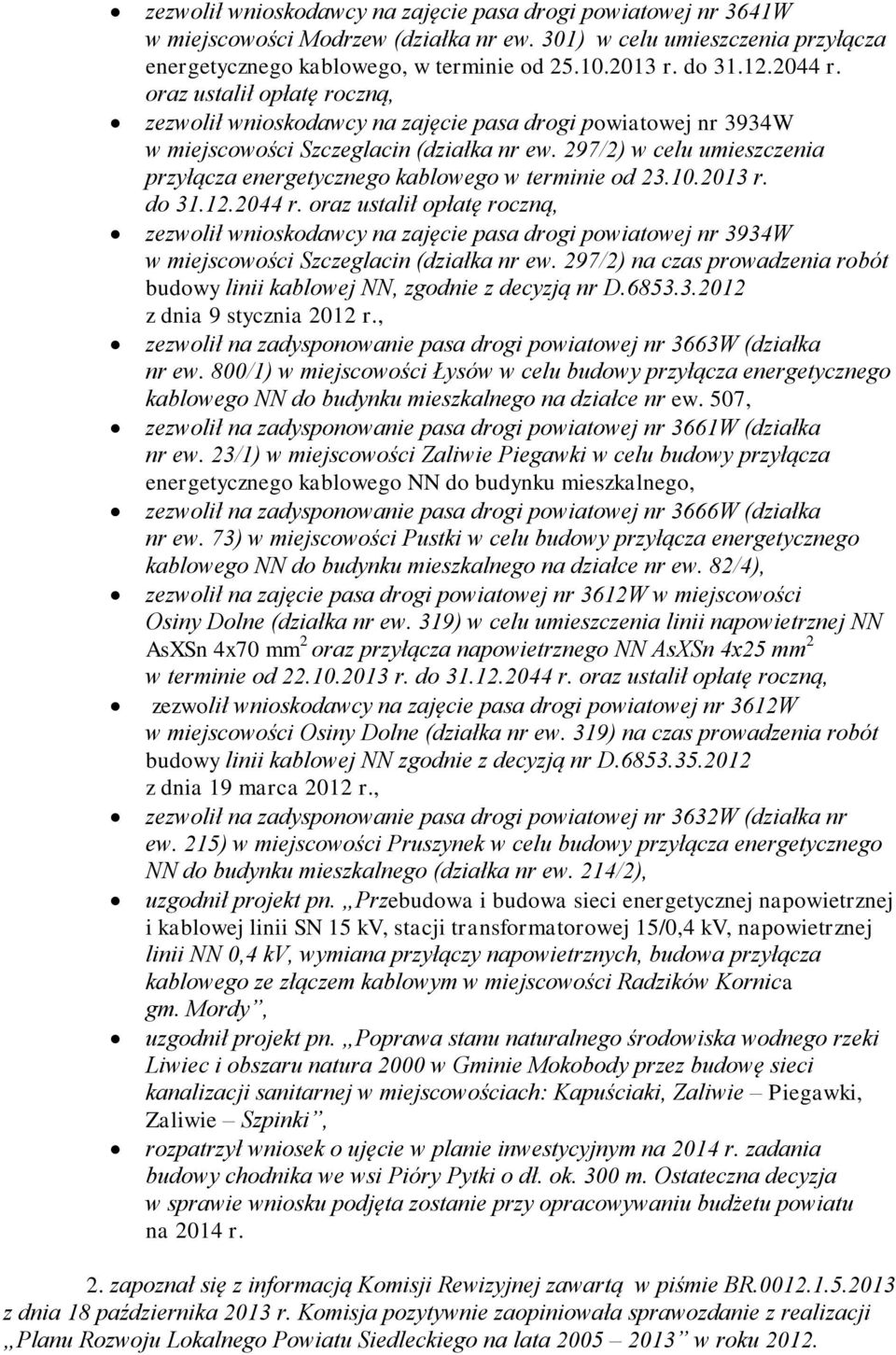 297/2) w celu umieszczenia przyłącza energetycznego kablowego w terminie od 23.10.2013 r. do 31. 297/2) na czas prowadzenia robót budowy linii kablowej NN, zgodnie z decyzją nr D.6853.3.2012 z dnia 9 stycznia 2012 r.