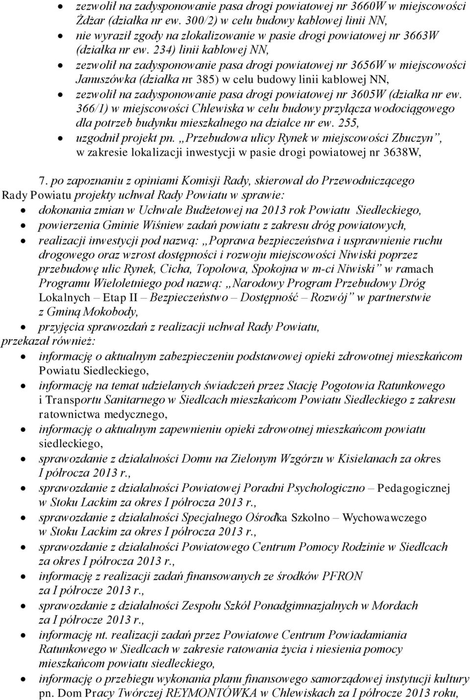 234) linii kablowej NN, zezwolił na zadysponowanie pasa drogi powiatowej nr 3656W w miejscowości Januszówka (działka nr 385) w celu budowy linii kablowej NN, zezwolił na zadysponowanie pasa drogi