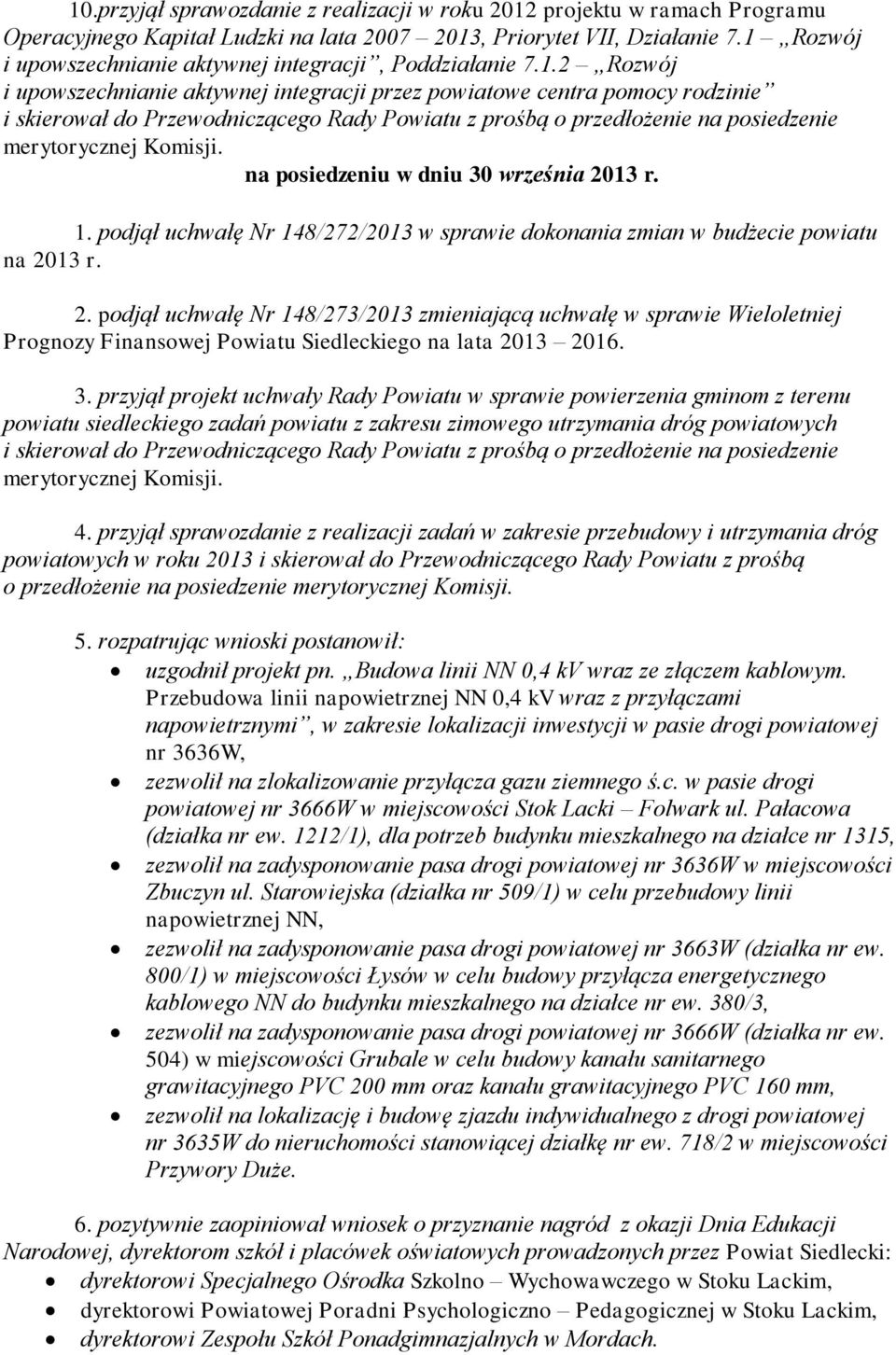 na posiedzeniu w dniu 30 września 2013 r. 1. podjął uchwałę Nr 148/272/2013 w sprawie dokonania zmian w budżecie powiatu na 2013 r. 2. podjął uchwałę Nr 148/273/2013 zmieniającą uchwałę w sprawie Wieloletniej Prognozy Finansowej Powiatu Siedleckiego na lata 2013 2016.