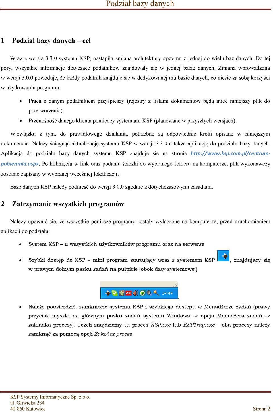 0 powoduje, że każdy podatnik znajduje się w dedykowanej mu bazie danych, co niesie za sobą korzyści w użytkowaniu programu: Praca z danym podatnikiem przyśpieszy (rejestry z listami dokumentów będą