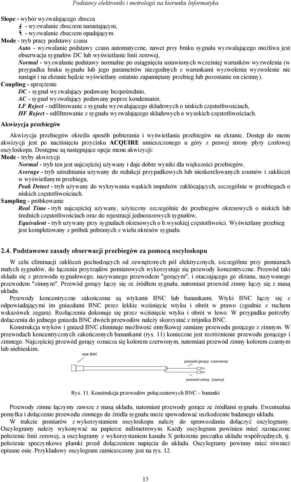 podsawy normalne po osiągnięciu usawionych wcześniej warunków wyzwolenia (w przypadku braku sygnału lub jego paramerów niezgodnych z warunkami wyzwolenia wyzwolenie nie nasąpi i na ekranie będzie