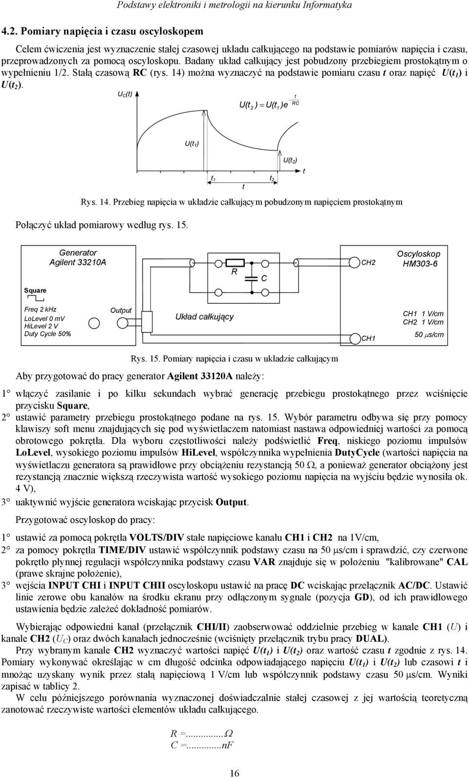 14) można wyznaczyć na podsawie pomiaru czasu oraz napięć U( 1 ) i U( 2 ). U C() U( ) = U( )e 2 1 RC U( 1) U( 2) 1 2 Rys. 14.