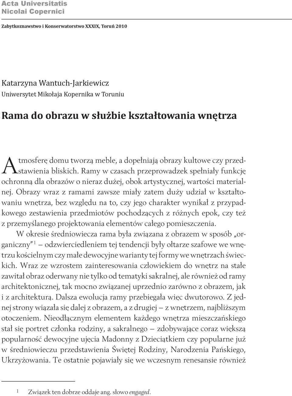 Obrazy wraz z ramami zawsze miały zatem duży udział w kształtowaniu wnętrza, bez względu na to, czy jego charakter wynikał z przypadkowego zestawienia przedmiotów pochodzących z różnych epok, czy też