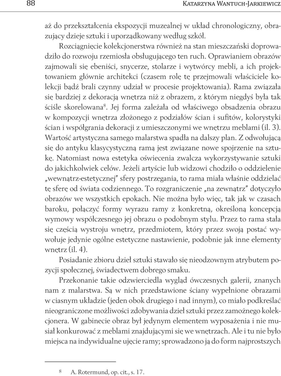 Oprawianiem obrazów zajmowali się ebeniści, snycerze, stolarze i wytwórcy mebli, a ich projektowaniem głównie architekci (czasem rolę tę przejmowali właściciele kolekcji bądź brali czynny udział w