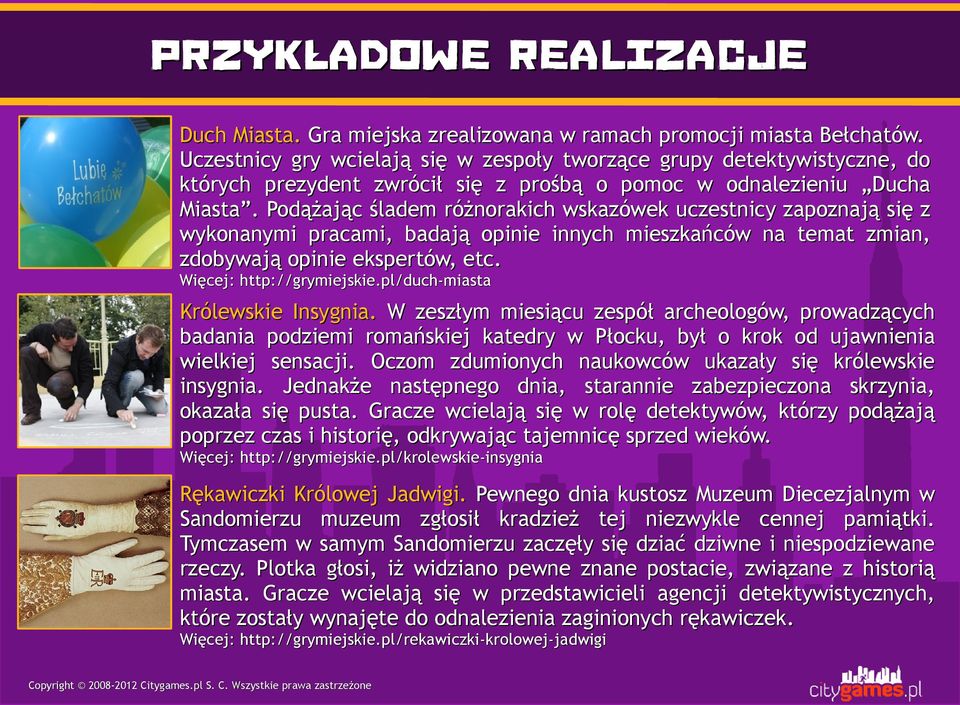 Podążając śladem różnorakich wskazówek uczestnicy zapoznają się z wykonanymi pracami, badają opinie innych mieszkańców na temat zmian, zdobywają opinie ekspertów, etc. Więcej: http://grymiejskie.