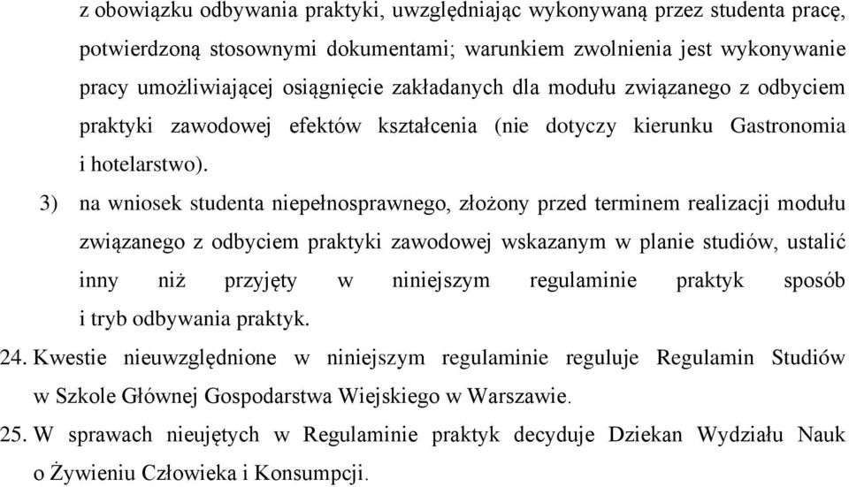 3) na wniosek studenta niepełnosprawnego, złożony przed terminem realizacji modułu związanego z odbyciem praktyki zawodowej wskazanym w planie studiów, ustalić inny niż przyjęty w niniejszym