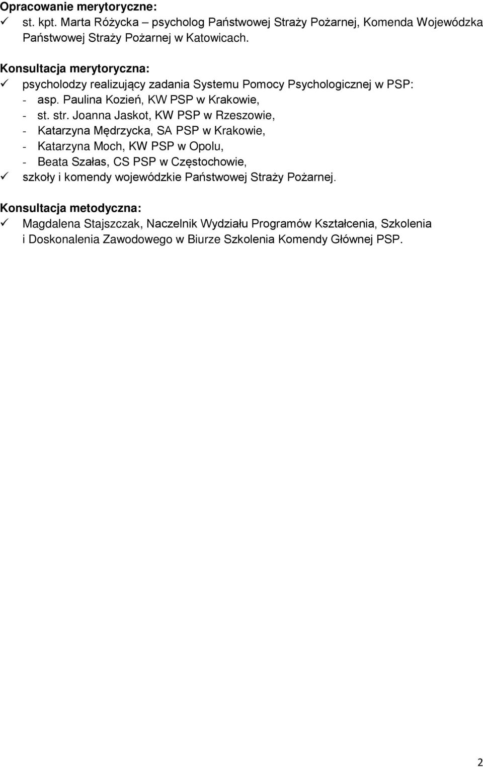 Joanna Jaskot, KW PSP w Rzeszowie, - Katarzyna Mędrzycka, SA PSP w Krakowie, - Katarzyna Moch, KW PSP w Opolu, - Beata Szałas, CS PSP w Częstochowie, szkoły i komendy