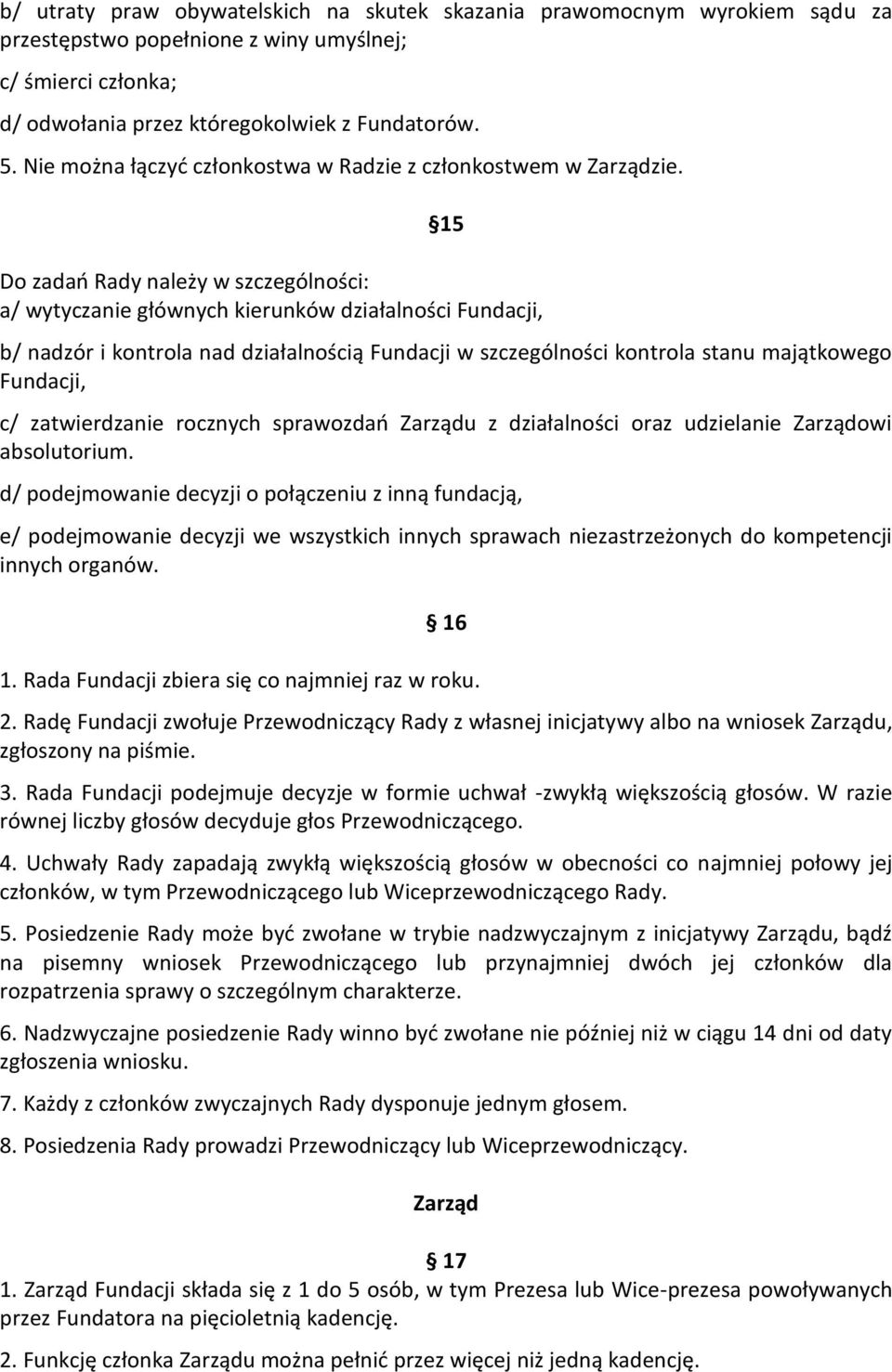 15 Do zadań Rady należy w szczególności: a/ wytyczanie głównych kierunków działalności Fundacji, b/ nadzór i kontrola nad działalnością Fundacji w szczególności kontrola stanu majątkowego Fundacji,