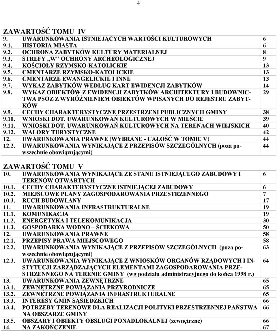 WYKAZ OBIEKTÓW Z EWIDENCJI ZABYTKÓW ARCHITEKTURY I BUDOWNIC- 29 TWA PSOZ Z WYRÓŻNIENIEM OBIEKTÓW WPISANYCH DO REJESTRU ZABYT- KÓW 9.9. CECHY CHARAKTERYSTYCZNE PRZESTRZENI PUBLICZNYCH GMINY 38 9.10.