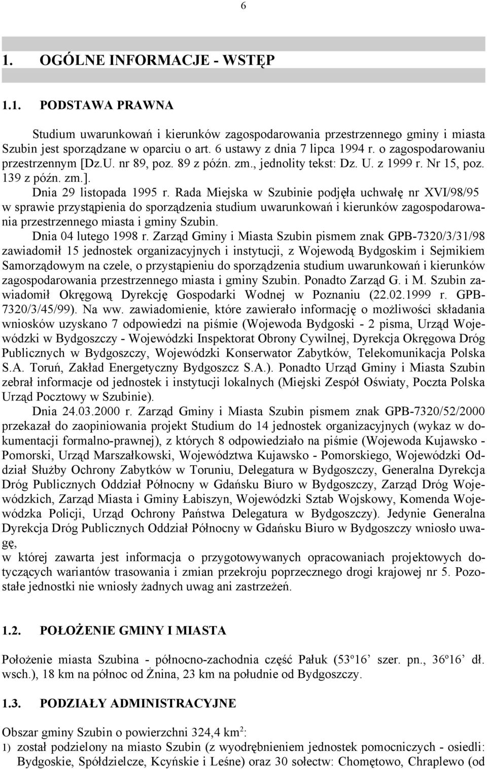 Rada Miejska w Szubinie podjęła uchwałę nr XVI/98/95 w sprawie przystąpienia sporządzenia studium uwarunkowań i kierunków zagospodarowania przestrzennego miasta i gminy Szubin. Dnia 04 lutego 1998 r.