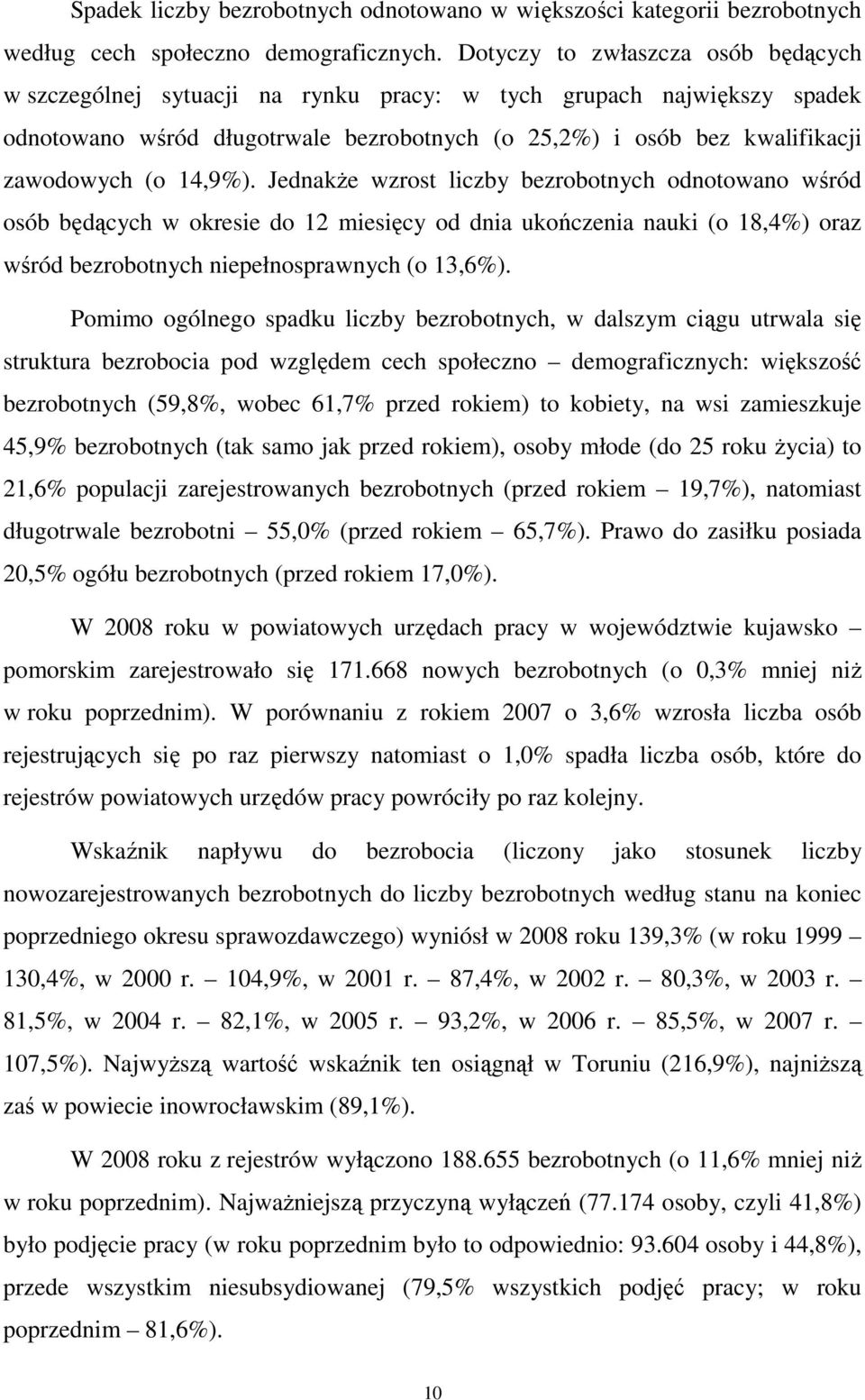 14,9%). JednakŜe wzrost liczby bezrobotnych odnotowano wśród osób będących w okresie do 12 miesięcy od dnia ukończenia nauki (o 18,4%) oraz wśród bezrobotnych niepełnosprawnych (o 13,6%).