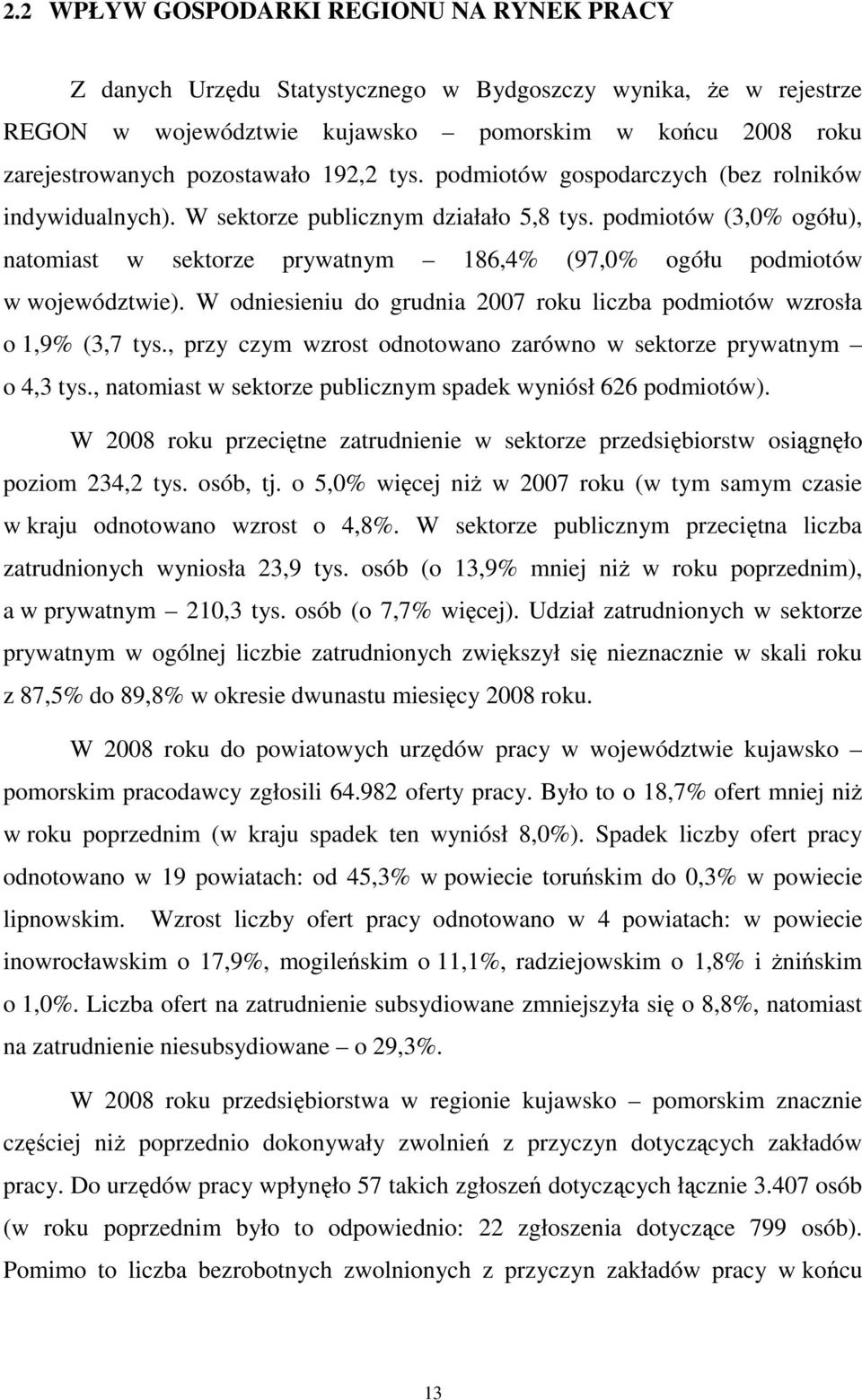 podmiotów (3,0% ogółu), natomiast w sektorze prywatnym 186,4% (97,0% ogółu podmiotów w województwie). W odniesieniu do grudnia 2007 roku liczba podmiotów wzrosła o 1,9% (3,7 tys.