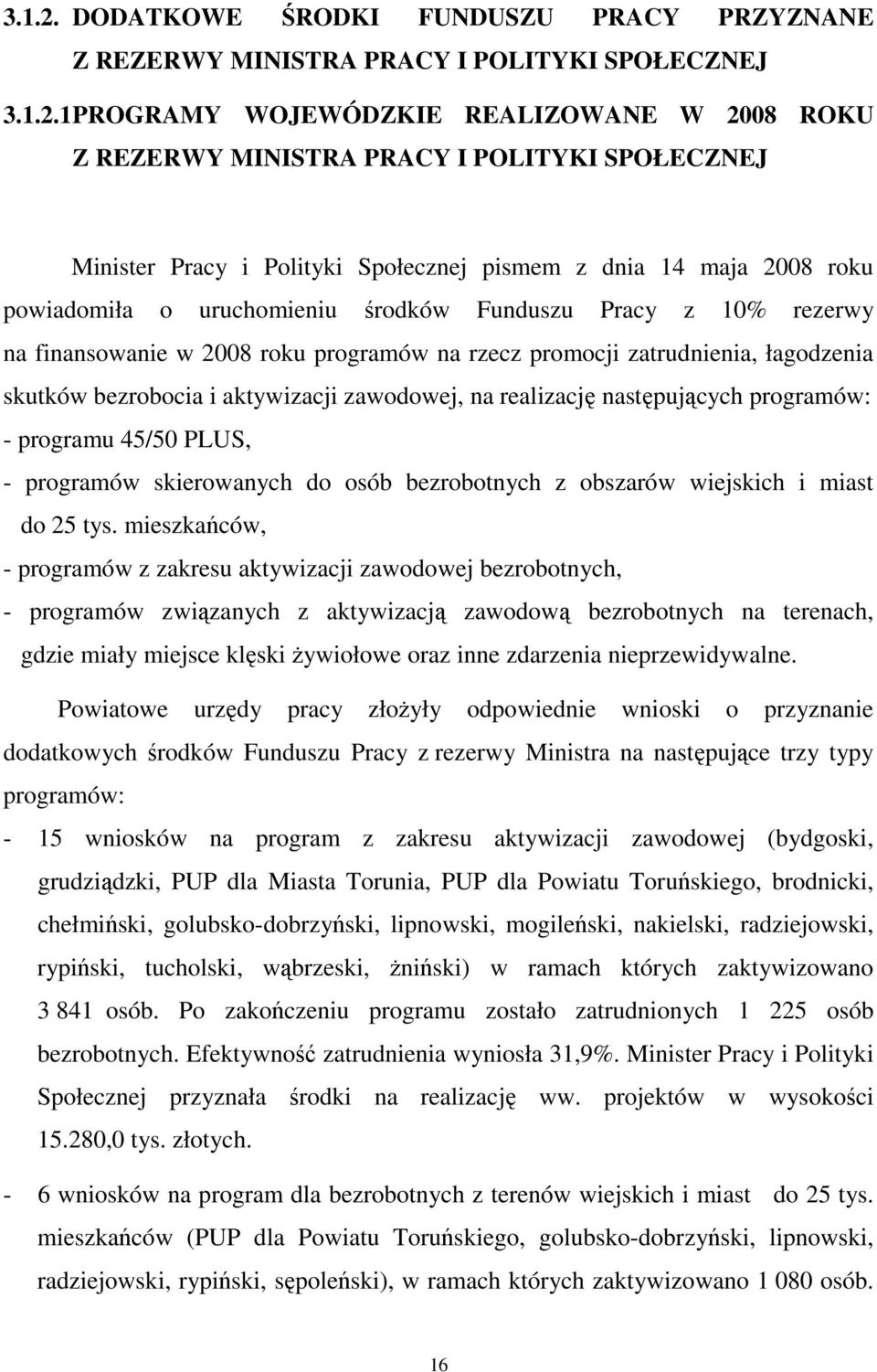 Polityki Społecznej pismem z dnia 14 maja 2008 roku powiadomiła o uruchomieniu środków Funduszu Pracy z 10% rezerwy na finansowanie w 2008 roku programów na rzecz promocji zatrudnienia, łagodzenia