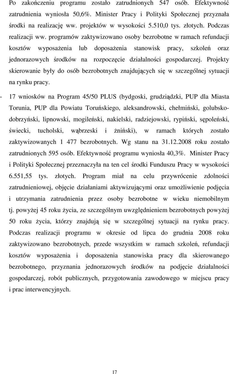 programów zaktywizowano osoby bezrobotne w ramach refundacji kosztów wyposaŝenia lub doposaŝenia stanowisk pracy, szkoleń oraz jednorazowych środków na rozpoczęcie działalności gospodarczej.