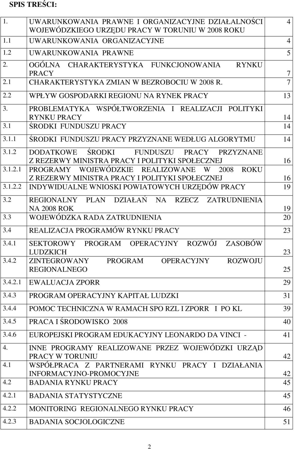 PROBLEMATYKA WSPÓŁTWORZENIA I REALIZACJI POLITYKI RYNKU PRACY 14 3.1 ŚRODKI FUNDUSZU PRACY 14 3.1.1 ŚRODKI FUNDUSZU PRACY PRZYZNANE WEDŁUG ALGORYTMU 14 3.1.2 DODATKOWE ŚRODKI FUNDUSZU PRACY PRZYZNANE Z REZERWY MINISTRA PRACY I POLITYKI SPOŁECZNEJ 16 3.