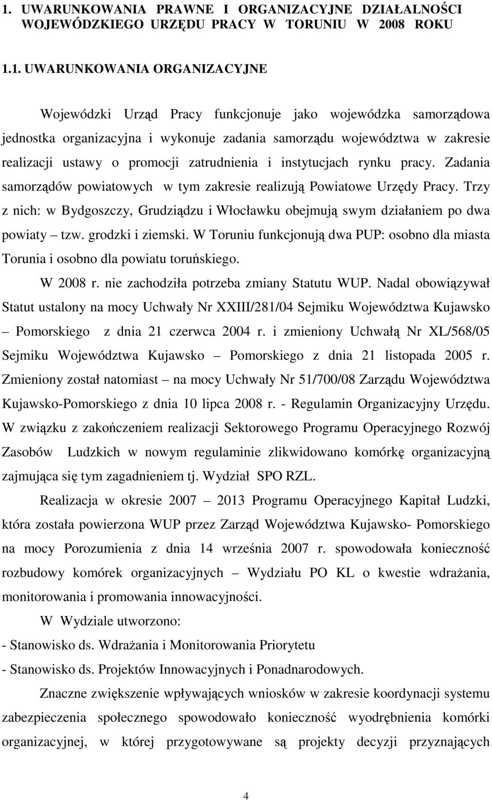 Zadania samorządów powiatowych w tym zakresie realizują Powiatowe Urzędy Pracy. Trzy z nich: w Bydgoszczy, Grudziądzu i Włocławku obejmują swym działaniem po dwa powiaty tzw. grodzki i ziemski.