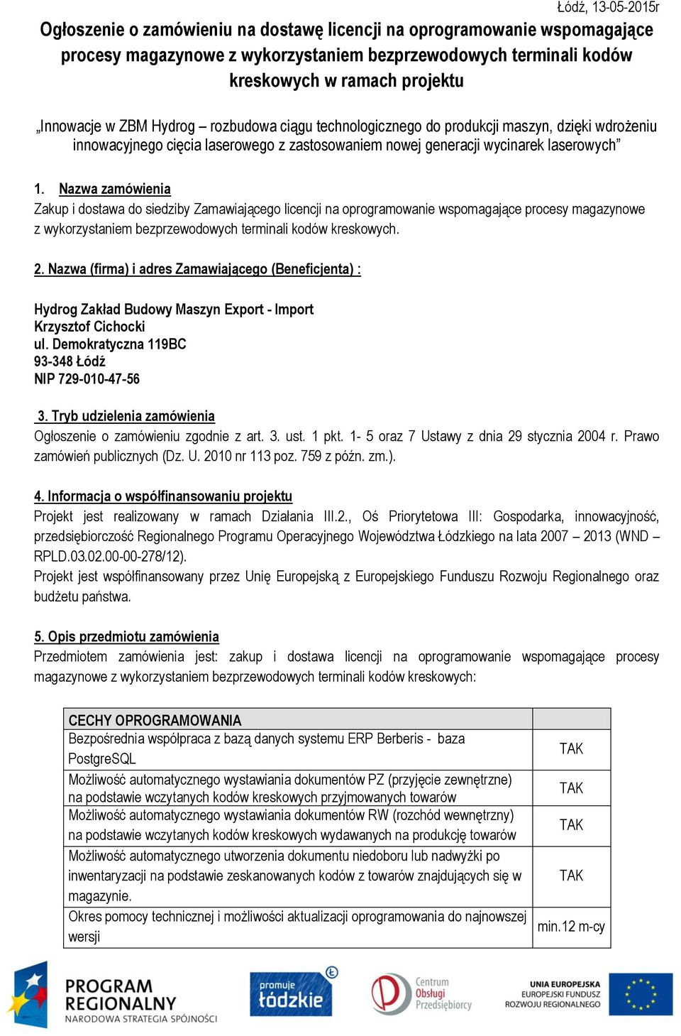 Nazwa zamówienia Zakup i dostawa do siedziby Zamawiającego licencji na oprogramowanie wspomagające procesy magazynowe z wykorzystaniem bezprzewodowych terminali kodów kreskowych. 2.