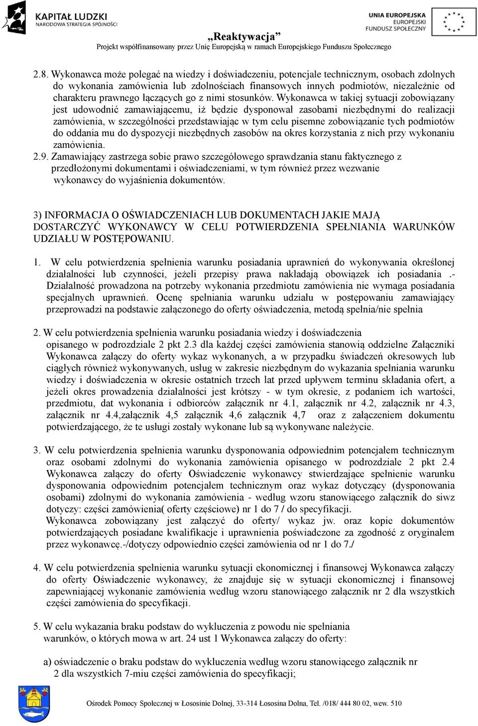 Wykonawca w takiej sytuacji zobowiązany jest udowodnić zamawiającemu, iż będzie dysponował zasobami niezbędnymi do realizacji zamówienia, w szczególności przedstawiając w tym celu pisemne