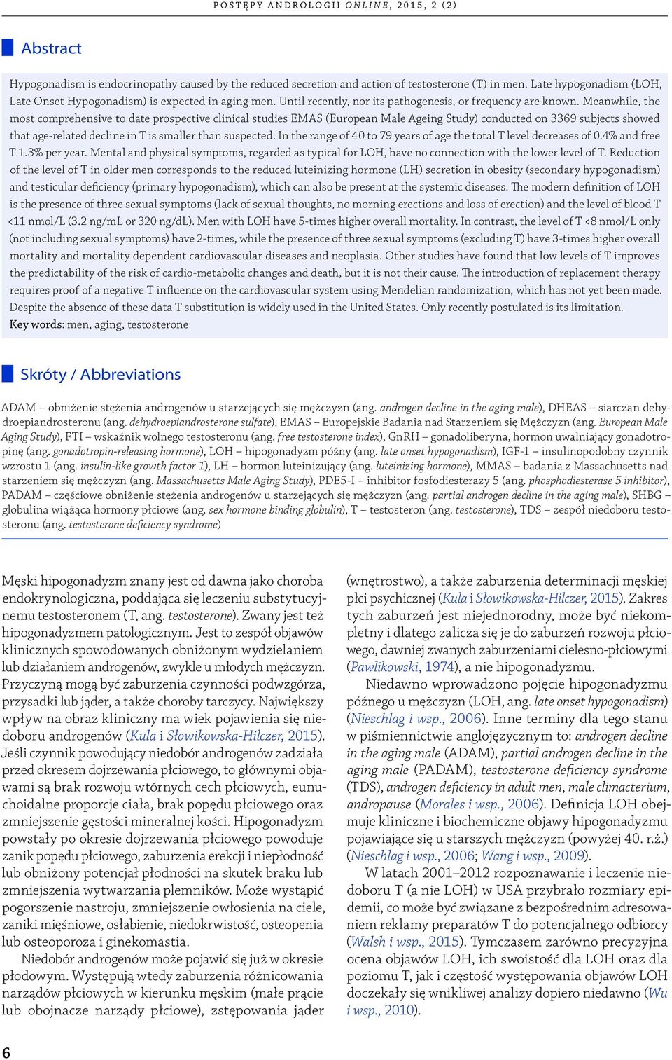 Meanwhile, the most comprehensive to date prospective clinical studies EMAS (European Male Ageing Study) conducted on 3369 subjects showed that age -related decline in T is smaller than suspected.