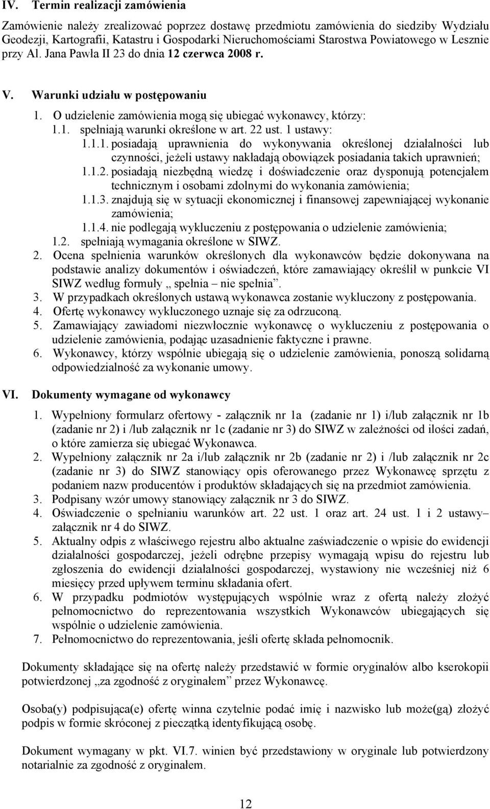 22 ust. 1 ustawy: 1.1.1. posiadają uprawnienia do wykonywania określonej działalności lub czynności, jeżeli ustawy nakładają obowiązek posiadania ich uprawnień; 1.1.2. posiadają niezbędną wiedzę i doświadczenie oraz dysponują potencjałem technicznym i osobami zdolnymi do wykonania zamówienia; 1.