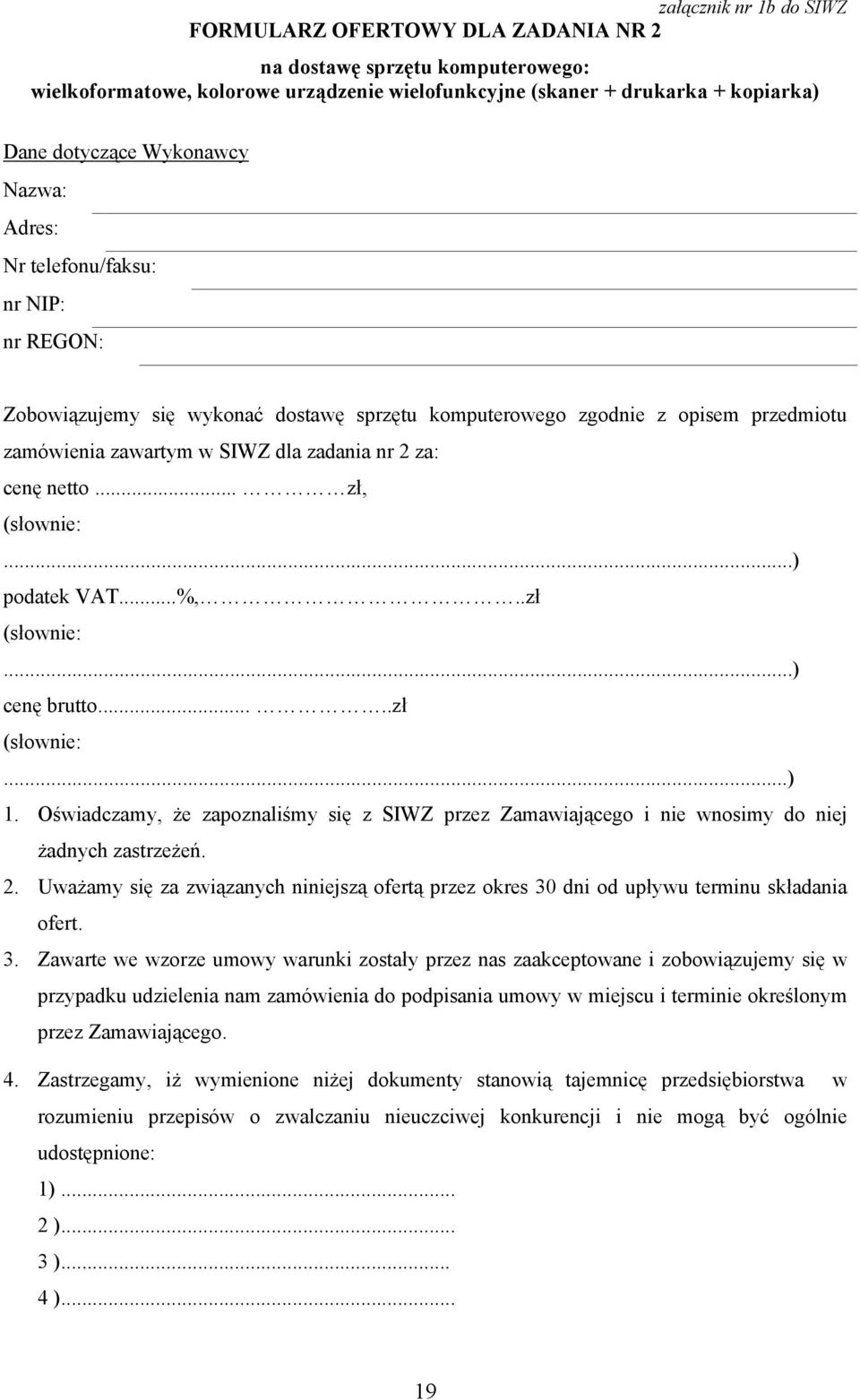 netto... zł, (słownie:...) podatek VAT...%,..zł (słownie:...) cenę brutto.....zł (słownie:...) 1. Oświadczamy, że zapoznaliśmy się z SIWZ przez Zamawiającego i nie wnosimy do niej żadnych zastrzeżeń.