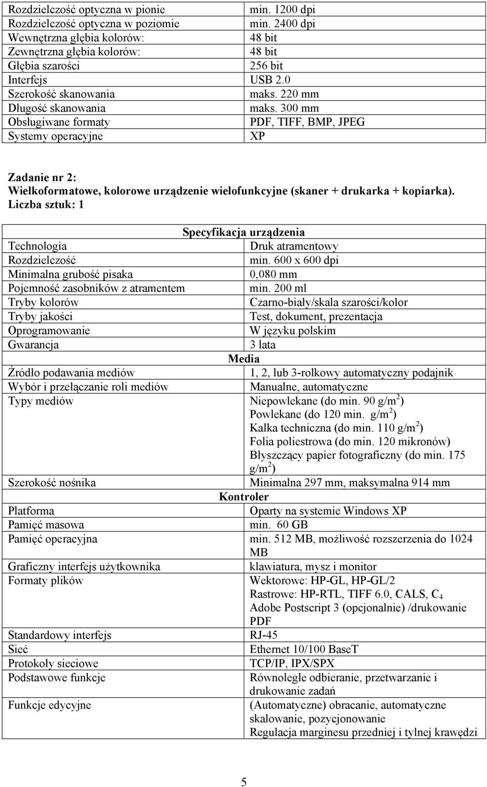 300 mm Obsługiwane formaty PDF, TIFF, BMP, JPEG Systemy operacyjne XP Zadanie nr 2: Wielkoformatowe, kolorowe urządzenie wielofunkcyjne (skaner + drukarka + kopiarka).