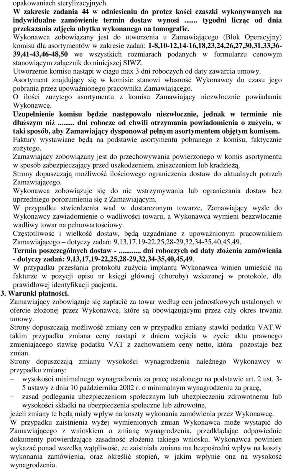 Wykonawca zobowiązany jest do utworzenia u Zamawiającego (Blok Operacyjny) komisu dla asortymentów w zakresie zadań: 1-8,10-12,14-16,18,23,24,26,27,30,31,33,36-39,41-43,46-48,50 we wszystkich