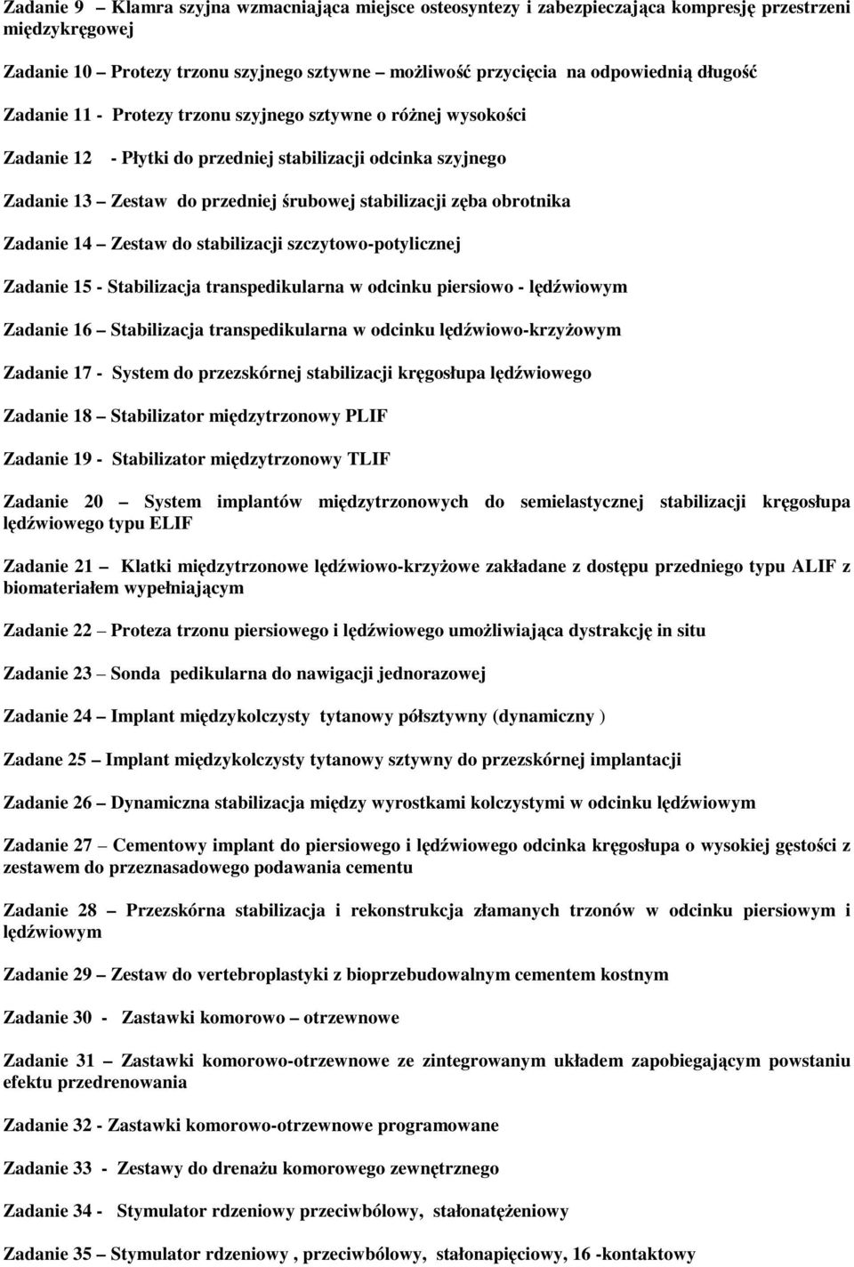 Zadanie 14 Zestaw do stabilizacji szczytowo-potylicznej Zadanie 15 - Stabilizacja transpedikularna w odcinku piersiowo - lędźwiowym Zadanie 16 Stabilizacja transpedikularna w odcinku