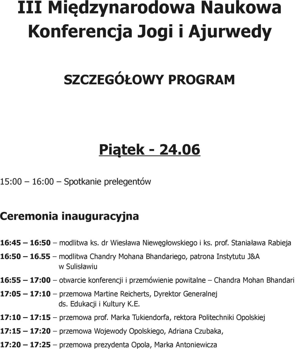 55 modlitwa Chandry Mohana Bhandariego, patrona Instytutu J&A w Sulisławiu 16:55 17:00 otwarcie konferencji i przemówienie powitalne Chandra Mohan Bhandari 17:05 17:10