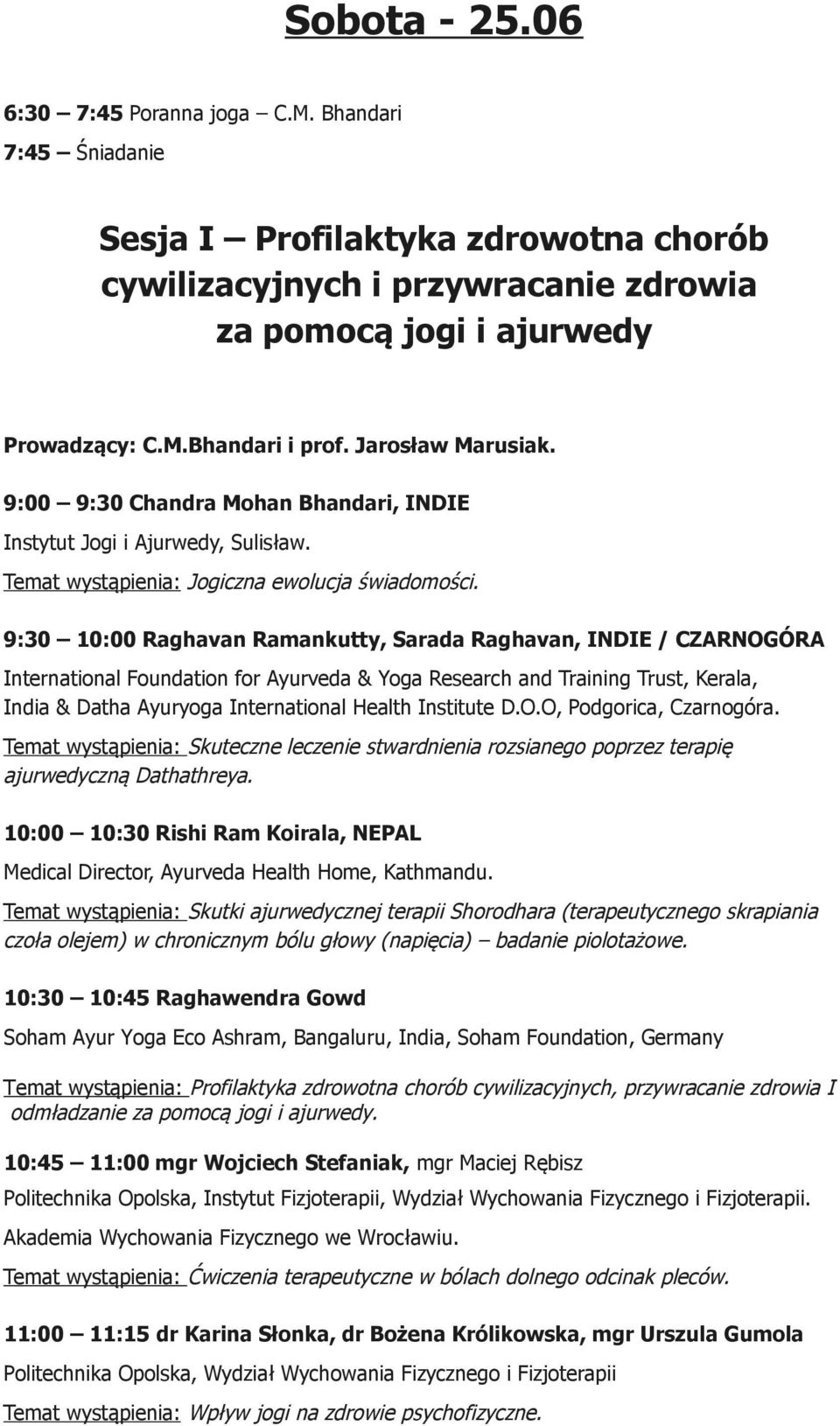 9:30 10:00 Raghavan Ramankutty, Sarada Raghavan, INDIE / CZARNOGÓRA International Foundation for Ayurveda & Yoga Research and Training Trust, Kerala, India & Datha Ayuryoga International Health