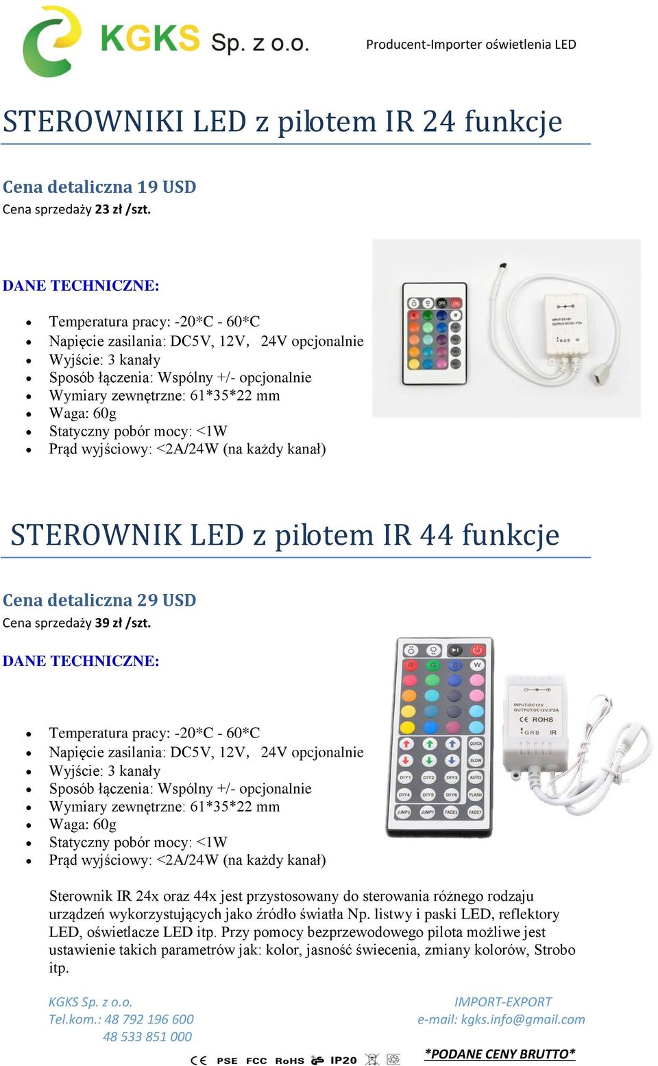 mocy: <1W Prąd wyjściowy: <2A/24W (na każdy kanał) STEROWNIK LED z pilotem IR 44 funkcje Cena detaliczna 29 USD Cena sprzedaży 39 zł /szt.