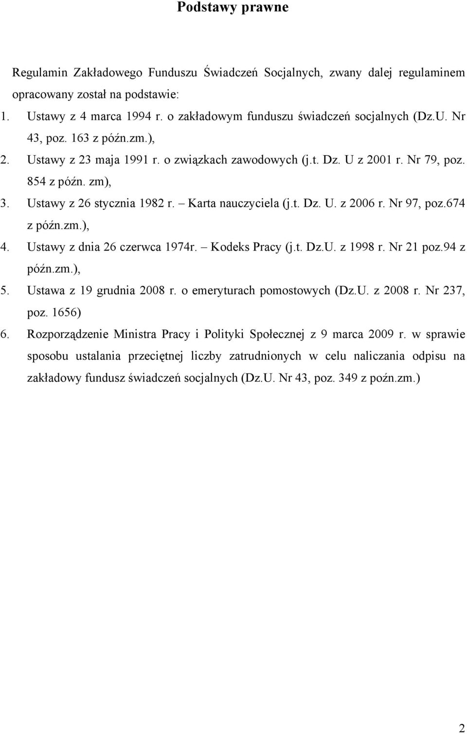 Nr 97, poz.674 z późn.zm.), 4. Ustawy z dnia 26 czerwca 1974r. Kodeks Pracy (j.t. Dz.U. z 1998 r. Nr 21 poz.94 z późn.zm.), 5. Ustawa z 19 grudnia 2008 r. o emeryturach pomostowych (Dz.U. z 2008 r.