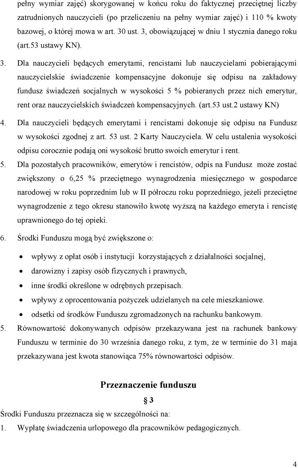 Dla nauczycieli będących emerytami, rencistami lub nauczycielami pobierającymi nauczycielskie świadczenie kompensacyjne dokonuje się odpisu na zakładowy fundusz świadczeń socjalnych w wysokości 5 %