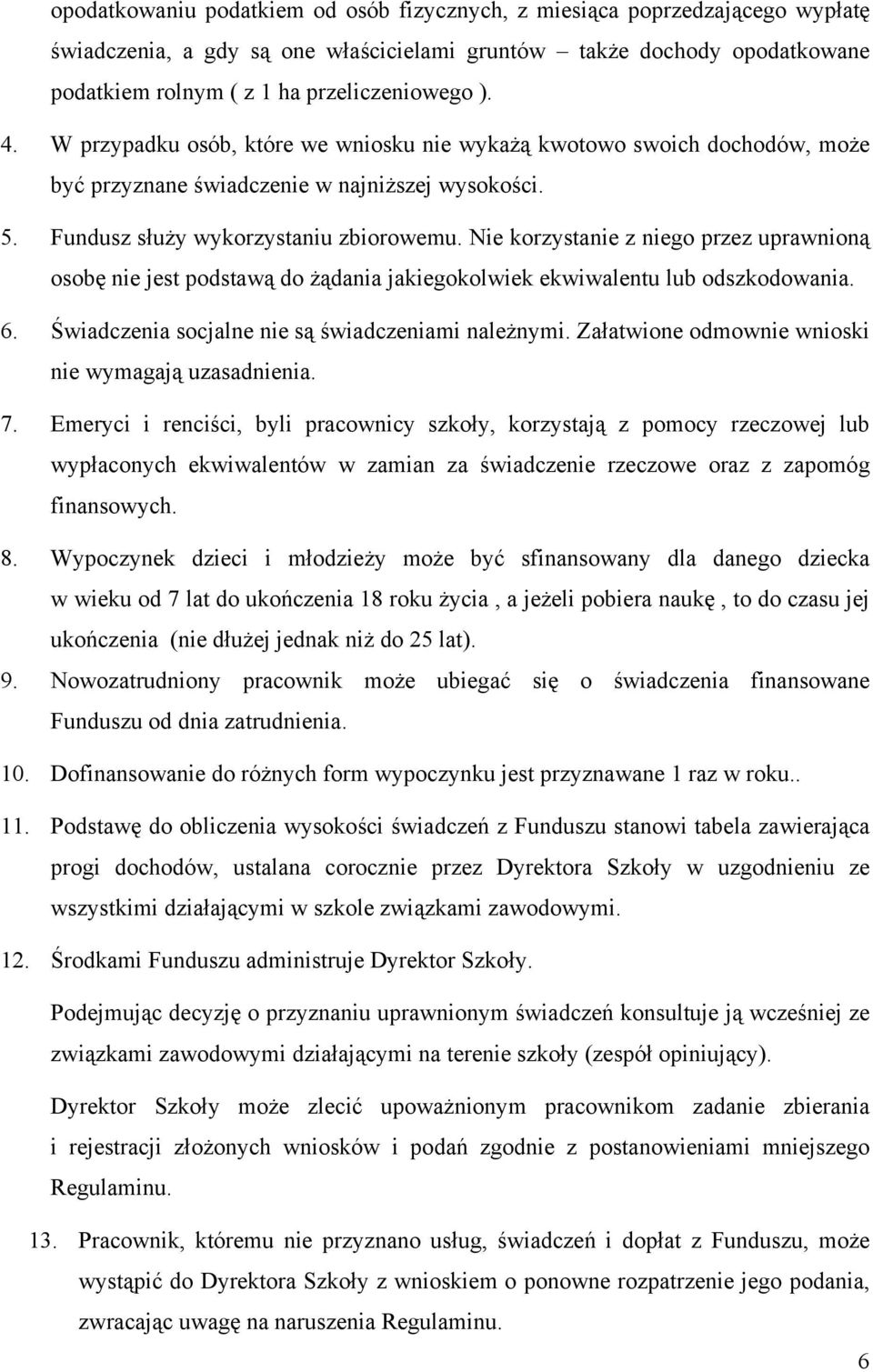 Nie korzystanie z niego przez uprawnioną osobę nie jest podstawą do żądania jakiegokolwiek ekwiwalentu lub odszkodowania. 6. Świadczenia socjalne nie są świadczeniami należnymi.