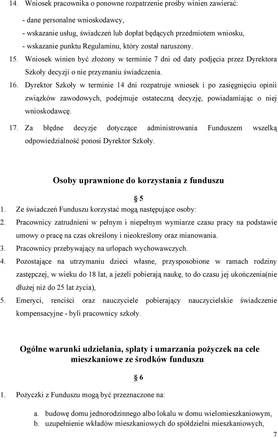 Dyrektor Szkoły w terminie 14 dni rozpatruje wniosek i po zasięgnięciu opinii związków zawodowych, podejmuje ostateczną decyzję, powiadamiając o niej wnioskodawcę. 17.