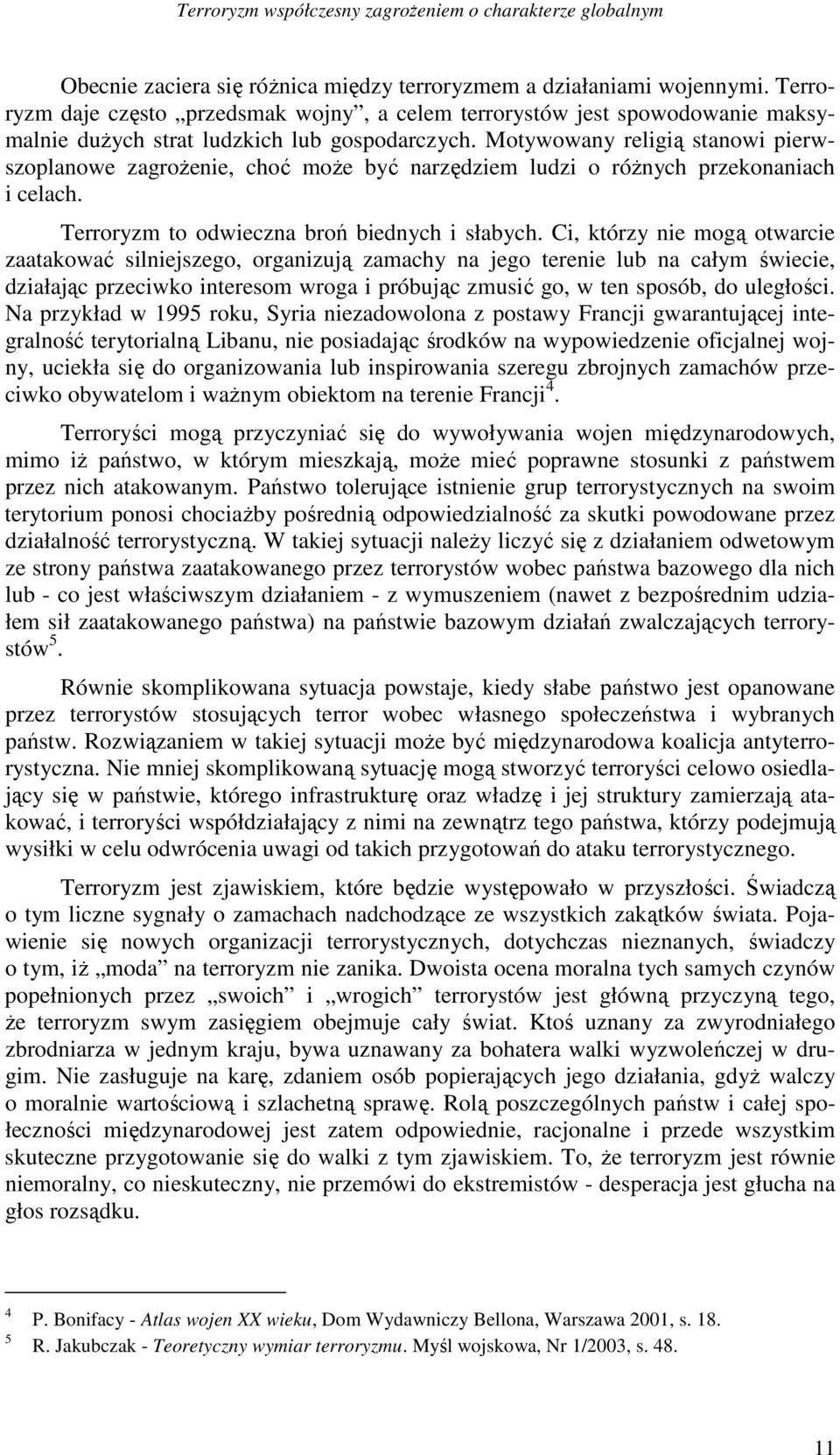 Motywowany religią stanowi pierwszoplanowe zagroŝenie, choć moŝe być narzędziem ludzi o róŝnych przekonaniach i celach. Terroryzm to odwieczna broń biednych i słabych.