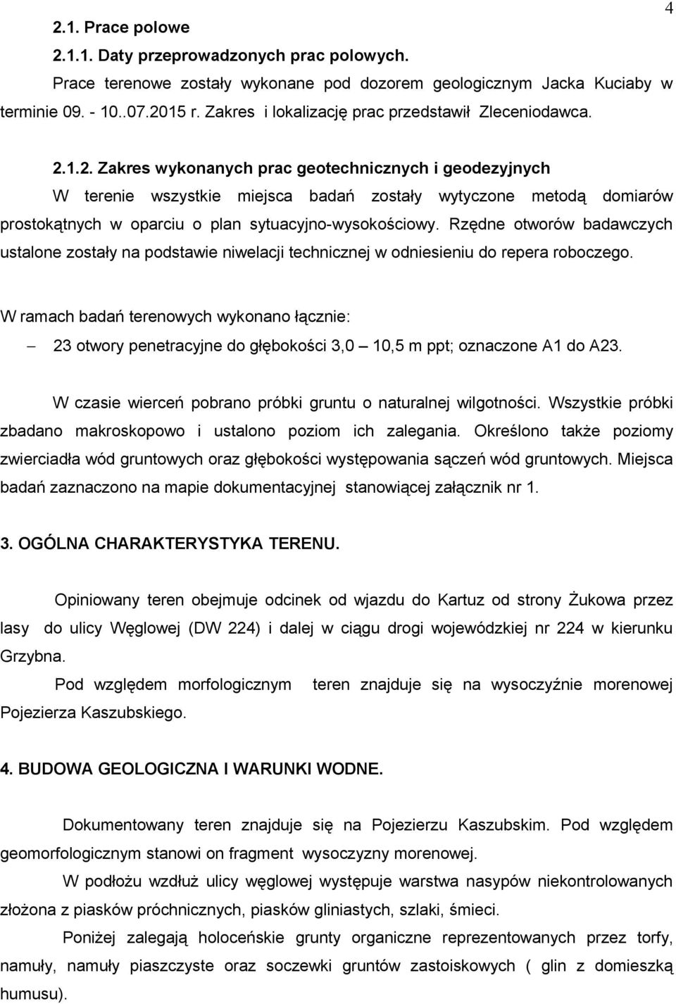 1.2. Zakres wykonanych prac geotechnicznych i geodezyjnych W terenie wszystkie miejsca badań zostały wytyczone metodą domiarów prostokątnych w oparciu o plan sytuacyjnowysokościowy.