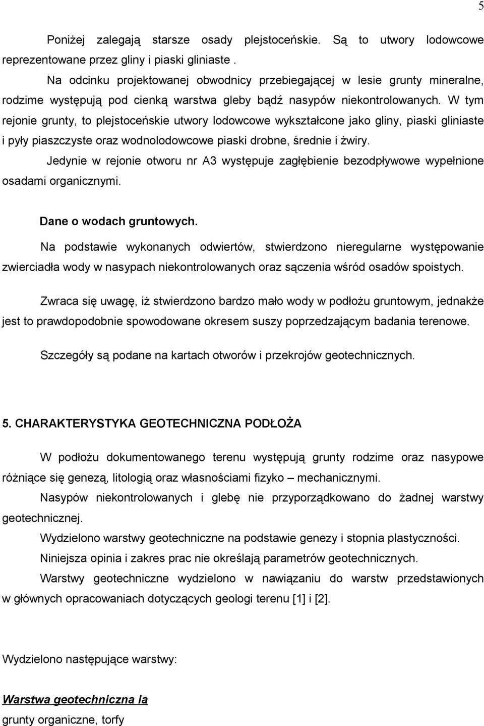 W tym rejonie grunty, to plejstoceńskie utwory lodowcowe wykształcone jako gliny, piaski gliniaste i pyły piaszczyste oraz wodnolodowcowe piaski drobne, średnie i żwiry.