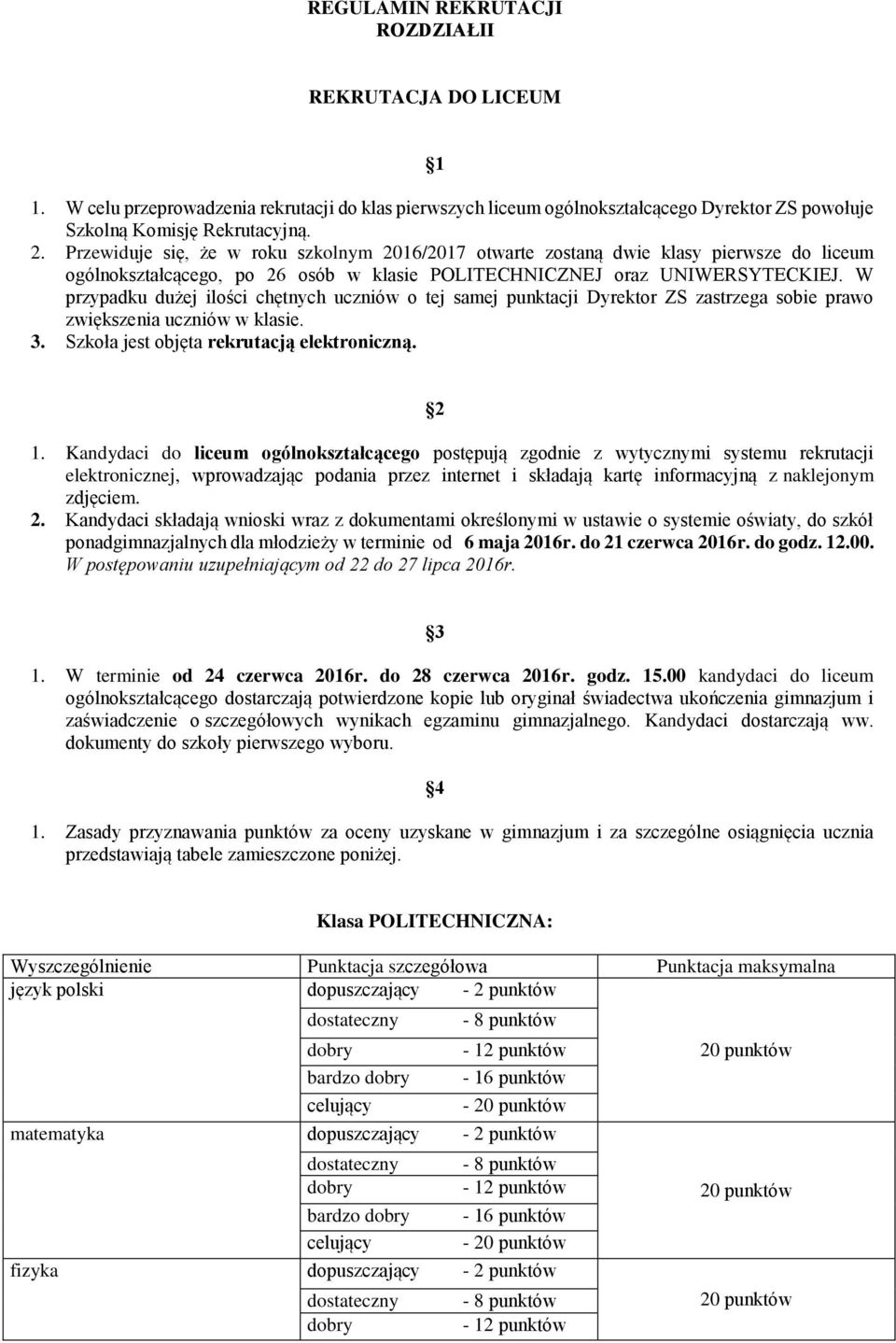 W przypadku dużej ilości chętnych uczniów o tej samej punktacji Dyrektor ZS zastrzega sobie prawo zwiększenia uczniów w klasie. 3. Szkoła jest objęta rekrutacją elektroniczną. 2 1.